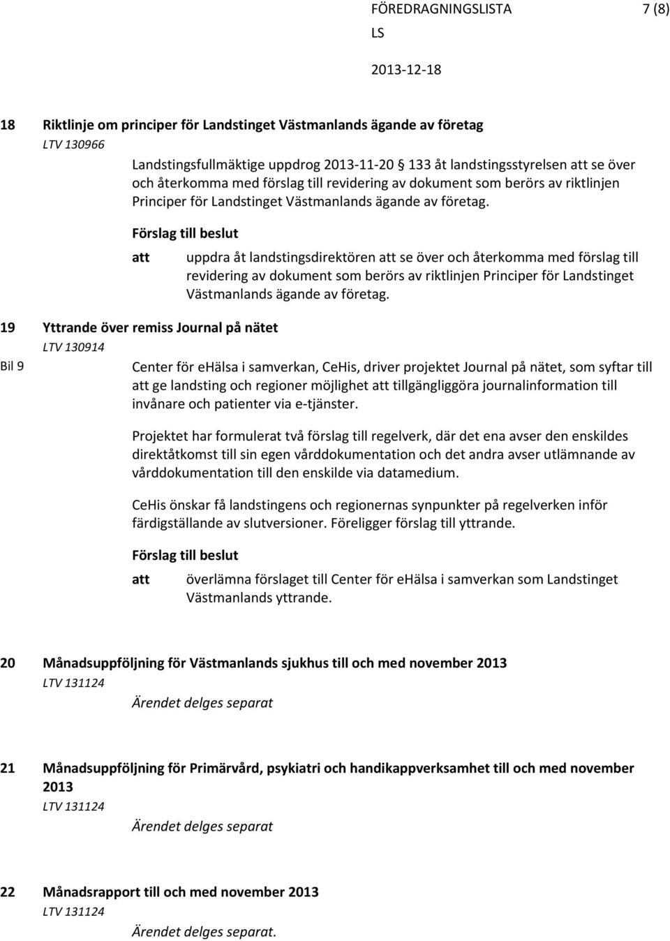 att uppdra åt landstingsdirektören att se över och  19 Yttrande över remiss Journal på nätet LTV 130914 Bil 9 Center för ehälsa i samverkan, CeHis, driver projektet Journal på nätet, som syftar till