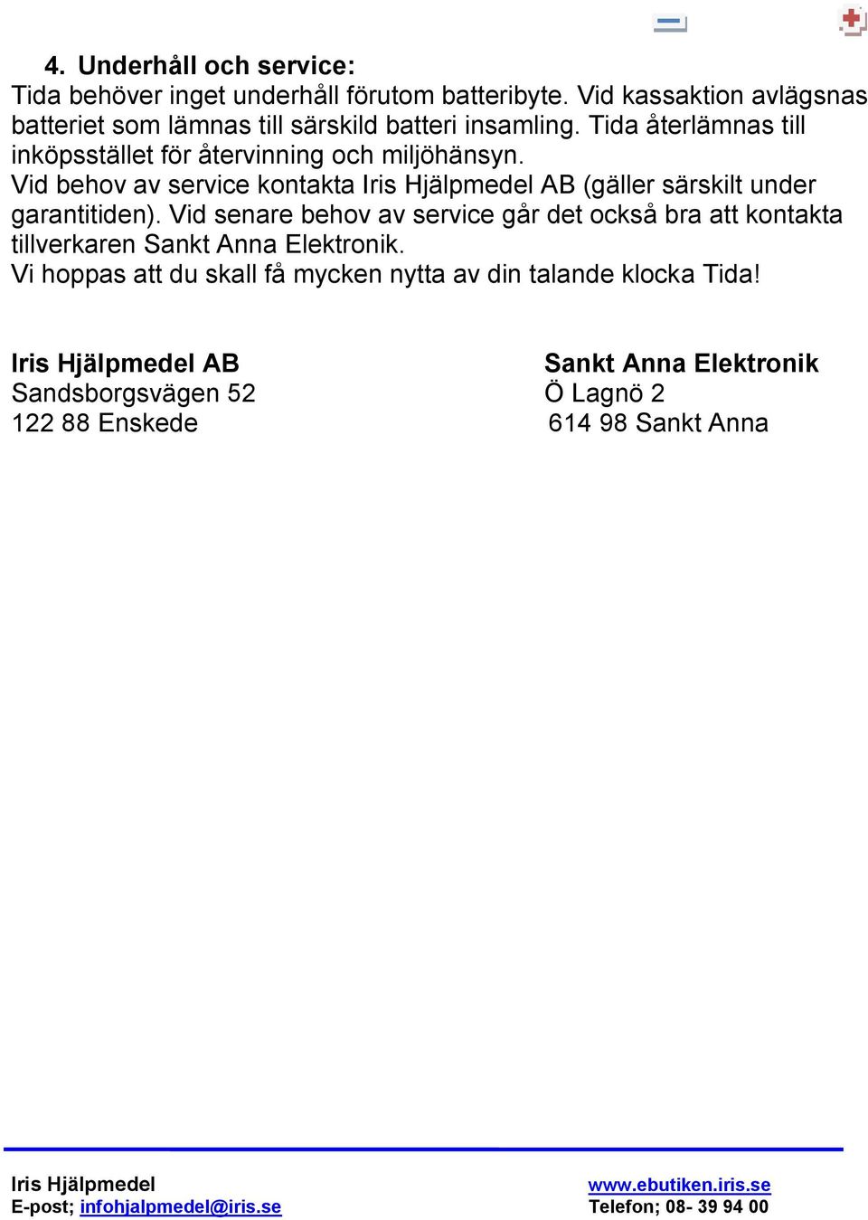 Vid senare behov av service går det också bra att kontakta tillverkaren Sankt Anna Elektronik. Vi hoppas att du skall få mycken nytta av din talande klocka Tida!