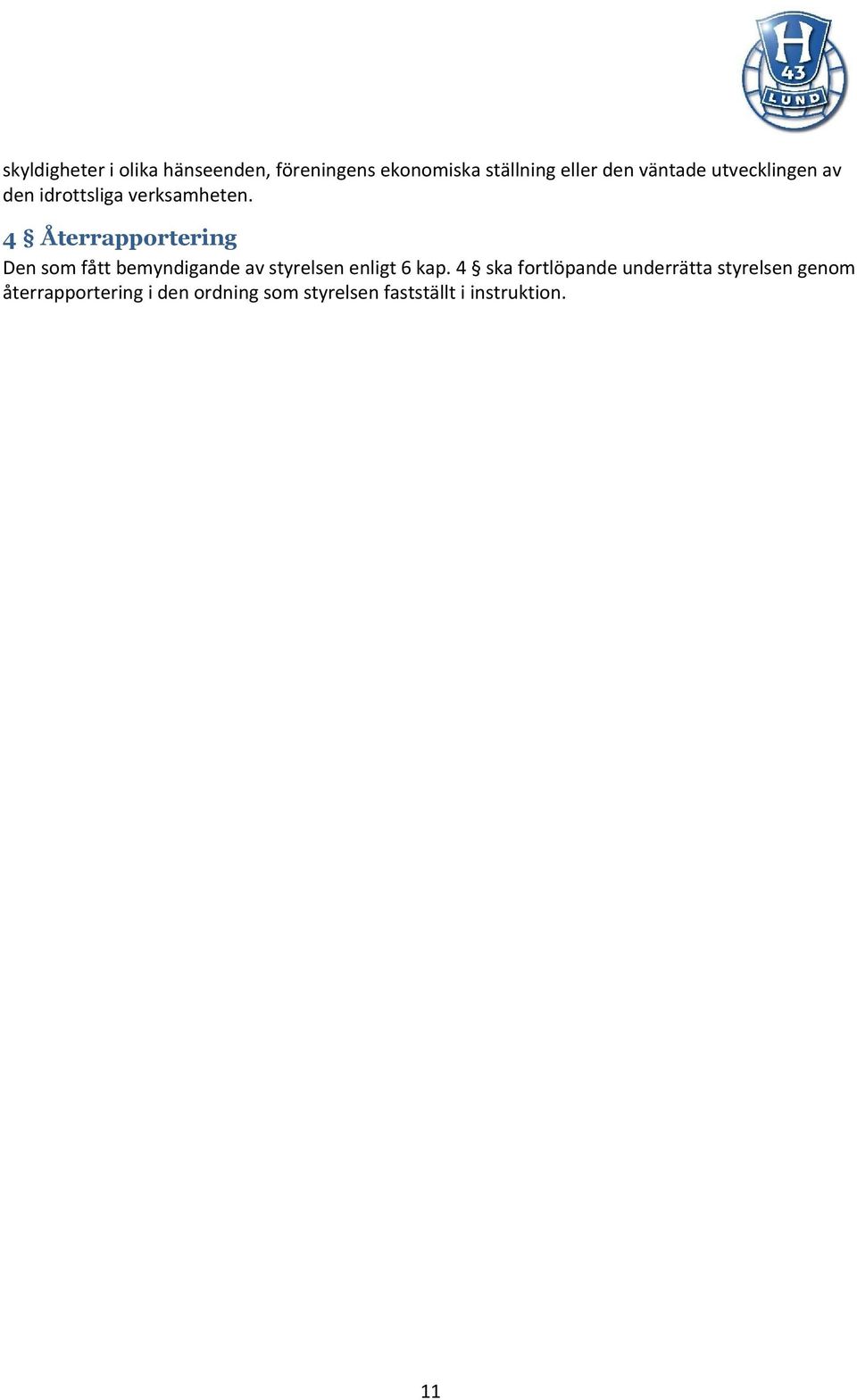 4 Återrapportering Den som fått bemyndigande av styrelsen enligt 6 kap.