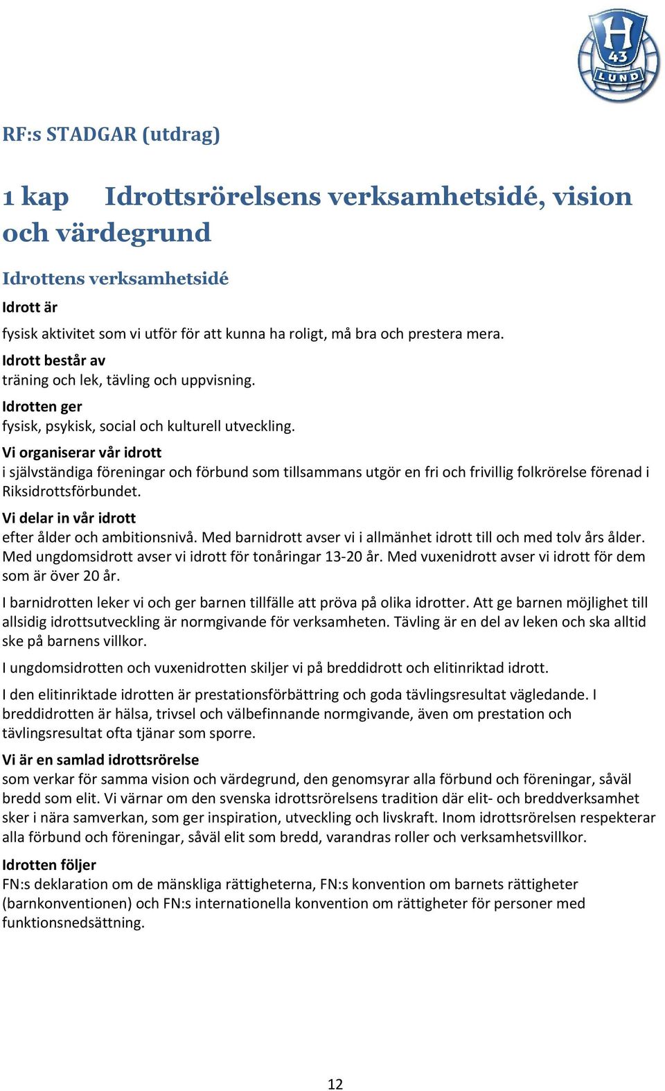 Vi organiserar vår idrott i självständiga föreningar och förbund som tillsammans utgör en fri och frivillig folkrörelse förenad i Riksidrottsförbundet.