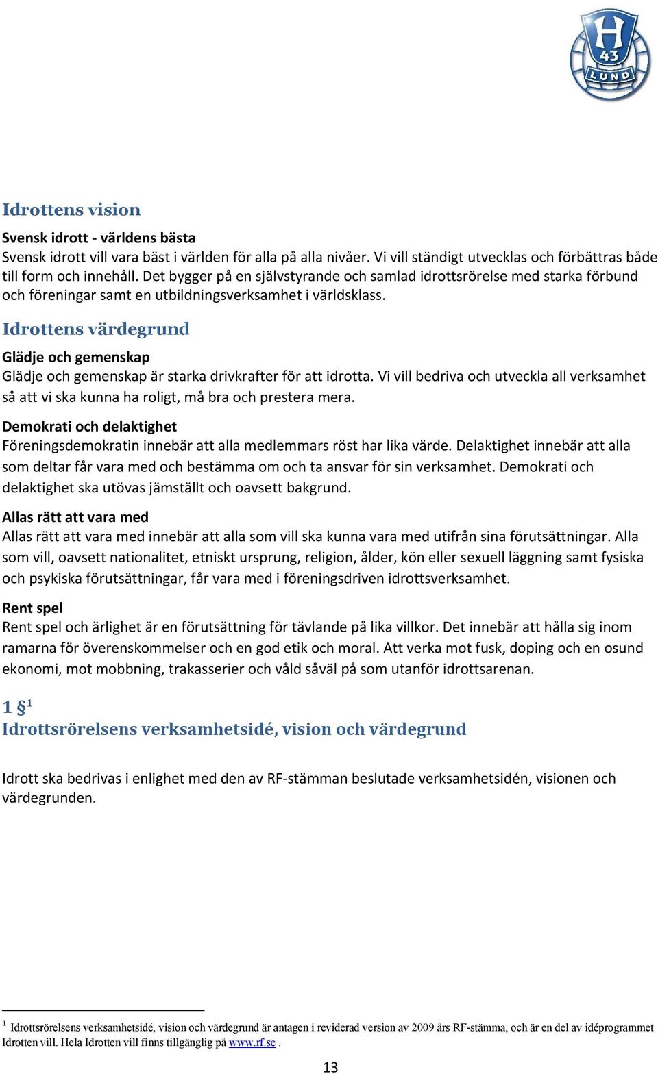 Idrottens värdegrund Glädje och gemenskap Glädje och gemenskap är starka drivkrafter för att idrotta.