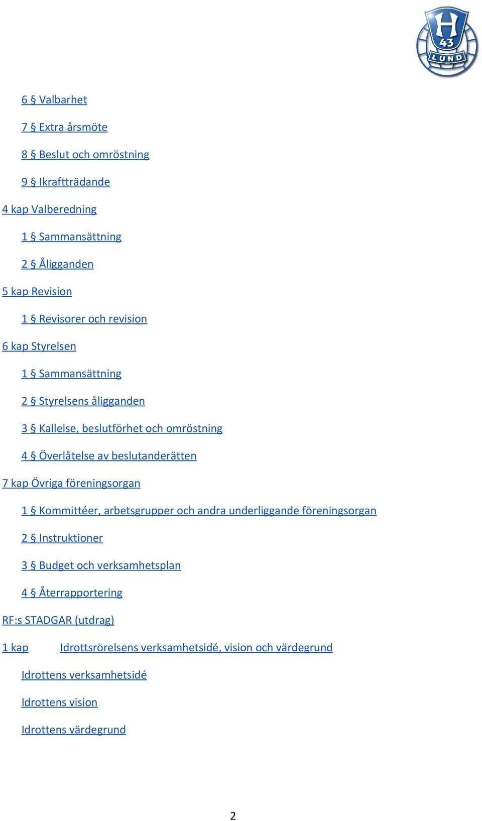 Övriga föreningsorgan 1 Kommittéer, arbetsgrupper och andra underliggande föreningsorgan 2 Instruktioner 3 Budget och verksamhetsplan 4