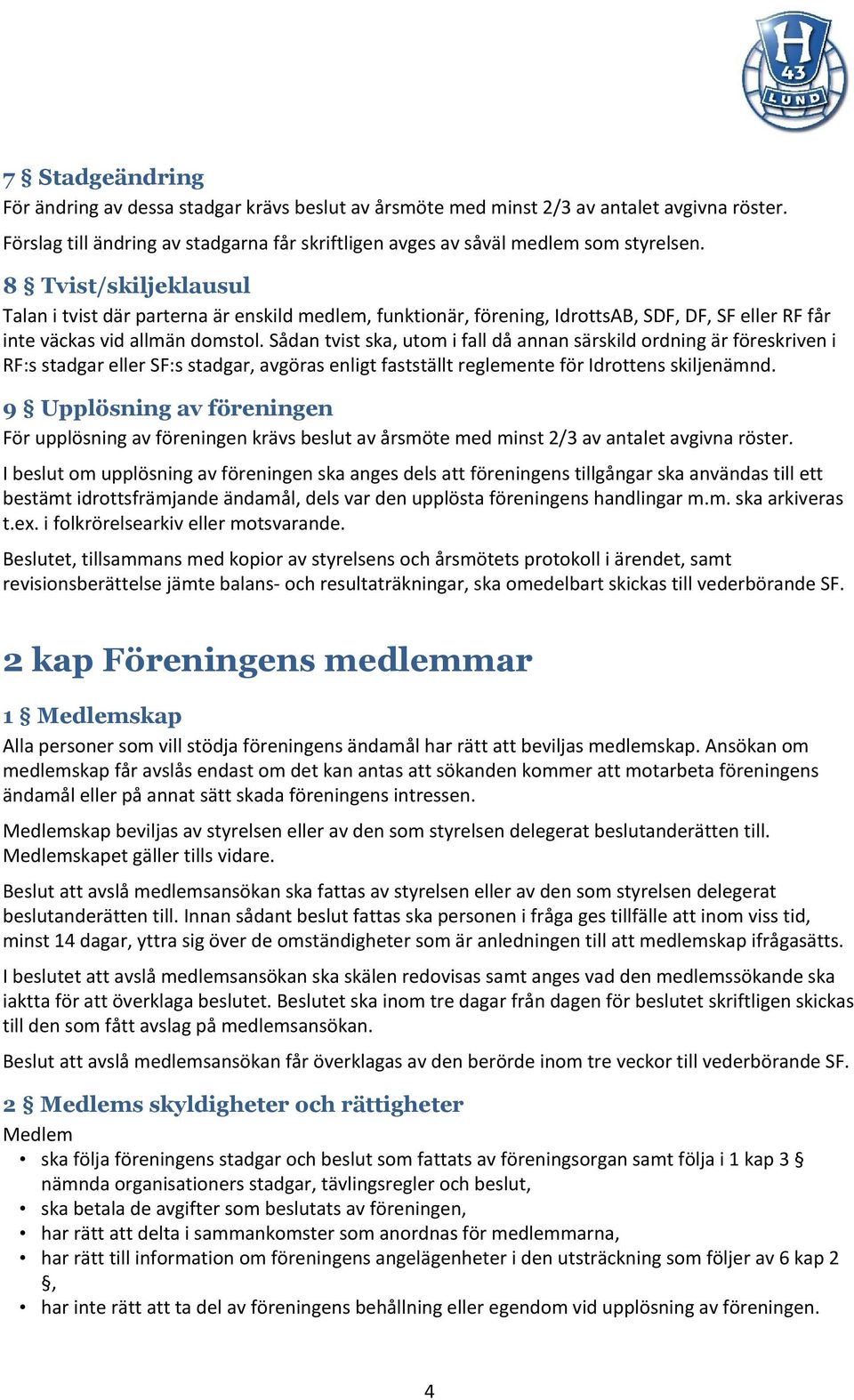Sådan tvist ska, utom i fall då annan särskild ordning är föreskriven i RF:s stadgar eller SF:s stadgar, avgöras enligt fastställt reglemente för Idrottens skiljenämnd.