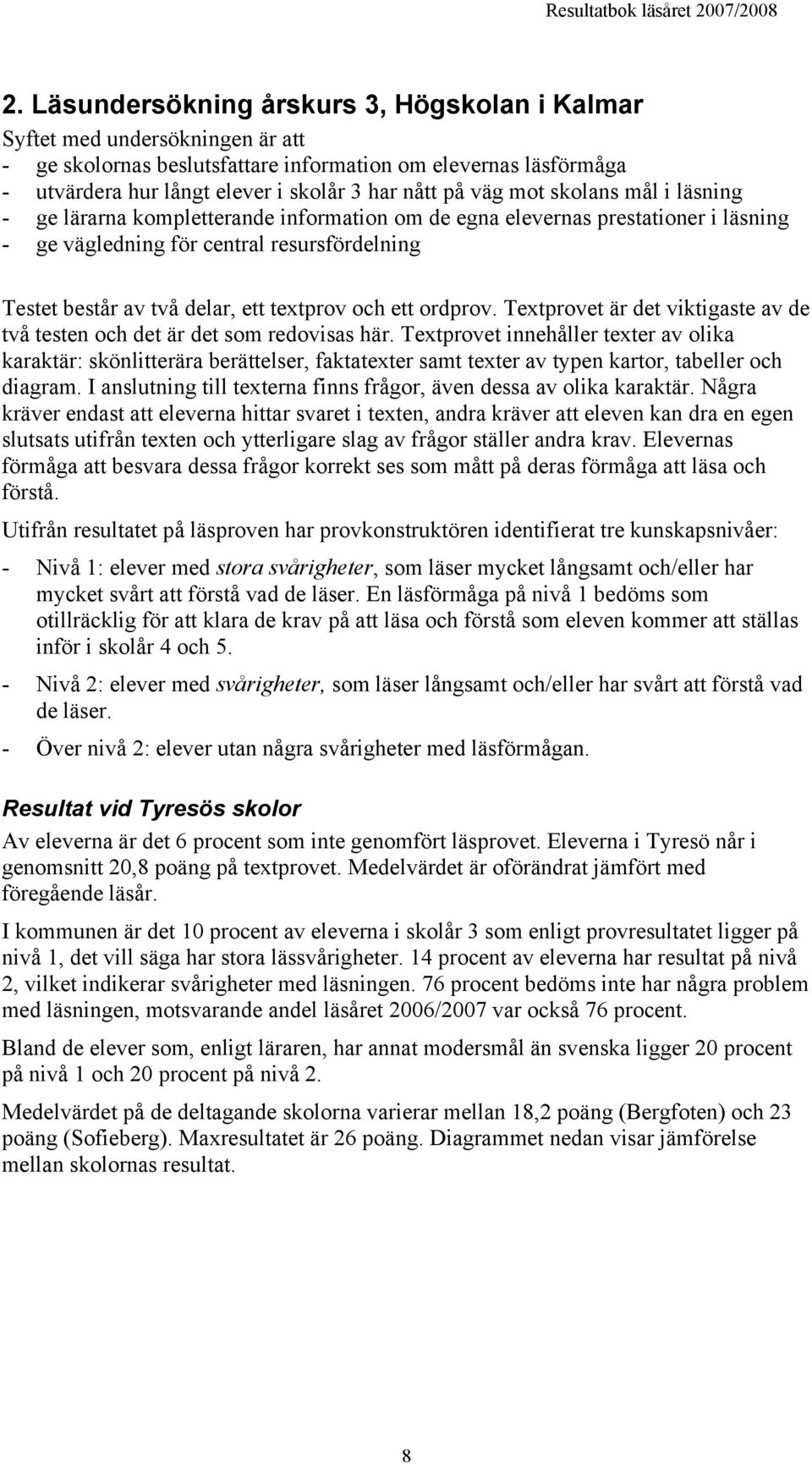 och ett ordprov. Textprovet är det viktigaste av de två testen och det är det som redovisas här.