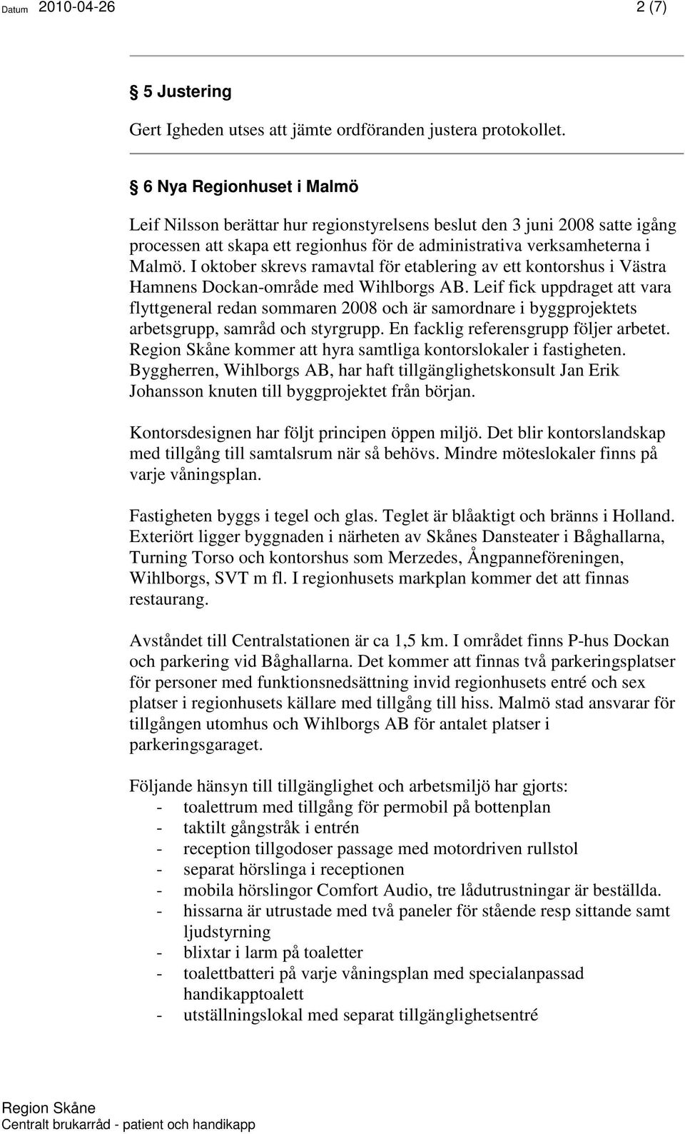 I oktober skrevs ramavtal för etablering av ett kontorshus i Västra Hamnens Dockan-område med Wihlborgs AB.