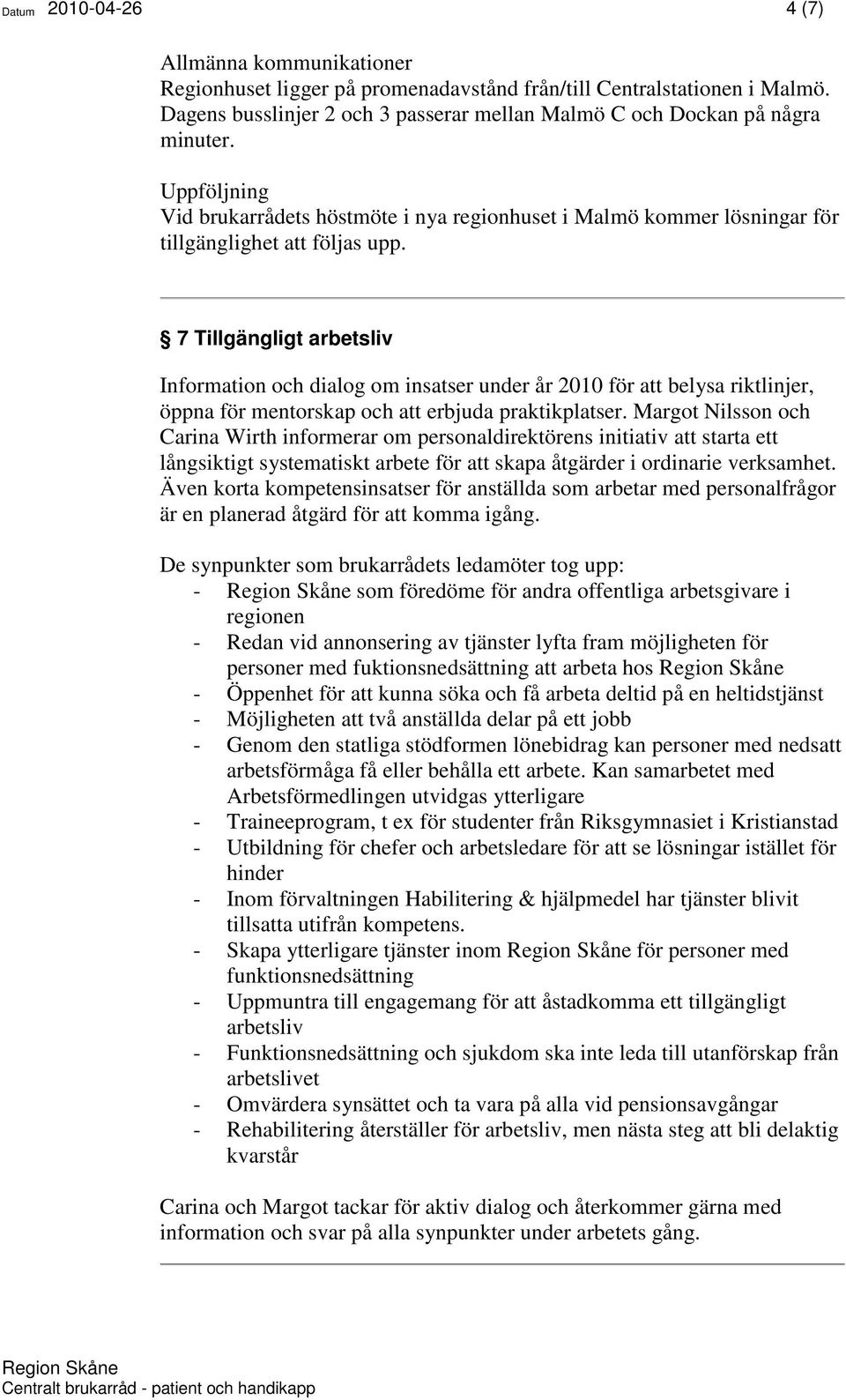 7 Tillgängligt arbetsliv Information och dialog om insatser under år 2010 för att belysa riktlinjer, öppna för mentorskap och att erbjuda praktikplatser.