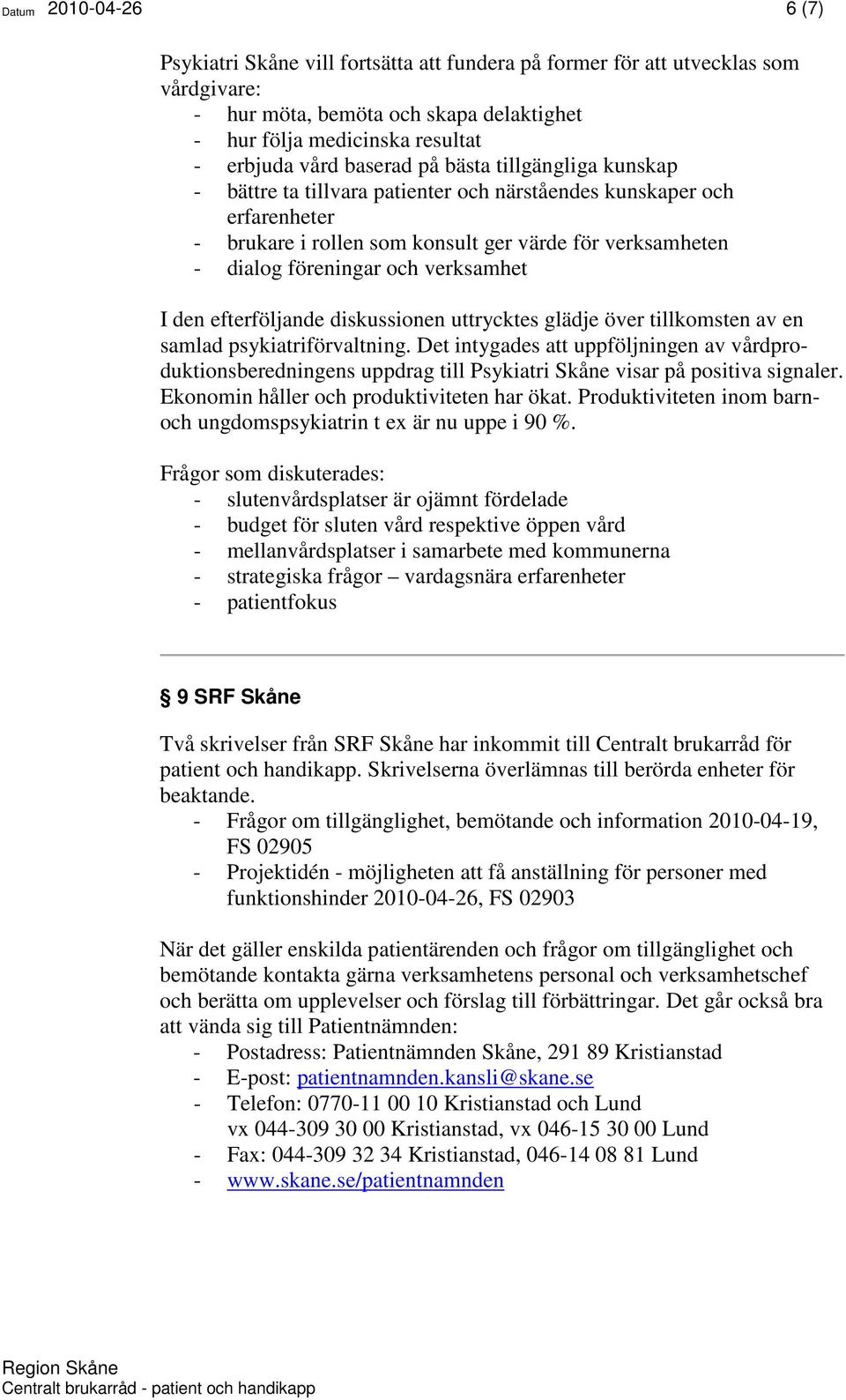 verksamhet I den efterföljande diskussionen uttrycktes glädje över tillkomsten av en samlad psykiatriförvaltning.