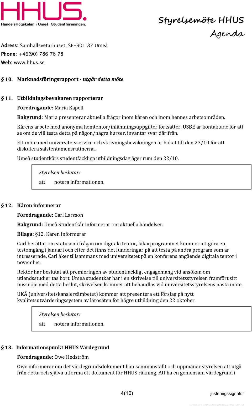 Ett möte med universitetsservice och skrivningsbevakningen är bokat till den 23/10 för diskutera salstentamensrutinerna. Umeå studentkårs studentfackliga utbildningsdag äger rum den 22/10.