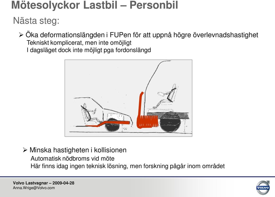 dagsläget dock inte möjligt pga fordonslängd Minska hastigheten i kollisionen