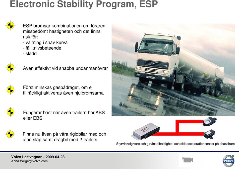 tillräckligt aktiveras även hjulbromsarna Fungerar bäst när även trailern har ABS eller EBS Finns nu även på våra