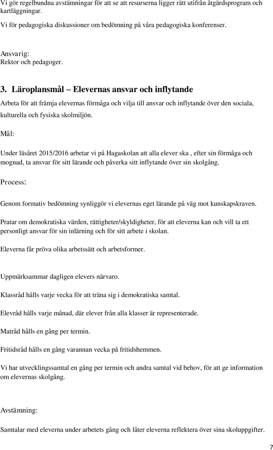 Läroplansmål Elevernas ansvar och inflytande Arbeta för att främja elevernas förmåga och vilja till ansvar och inflytande över den sociala, kulturella och fysiska skolmiljön.