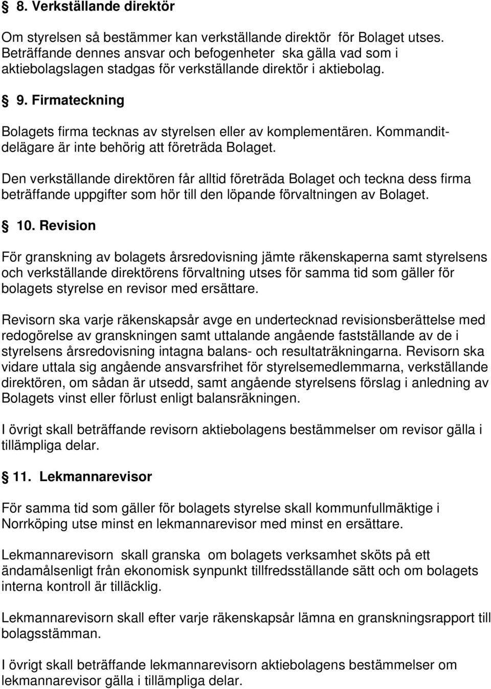 Firmateckning Bolagets firma tecknas av styrelsen eller av komplementären. Kommanditdelägare är inte behörig att företräda Bolaget.