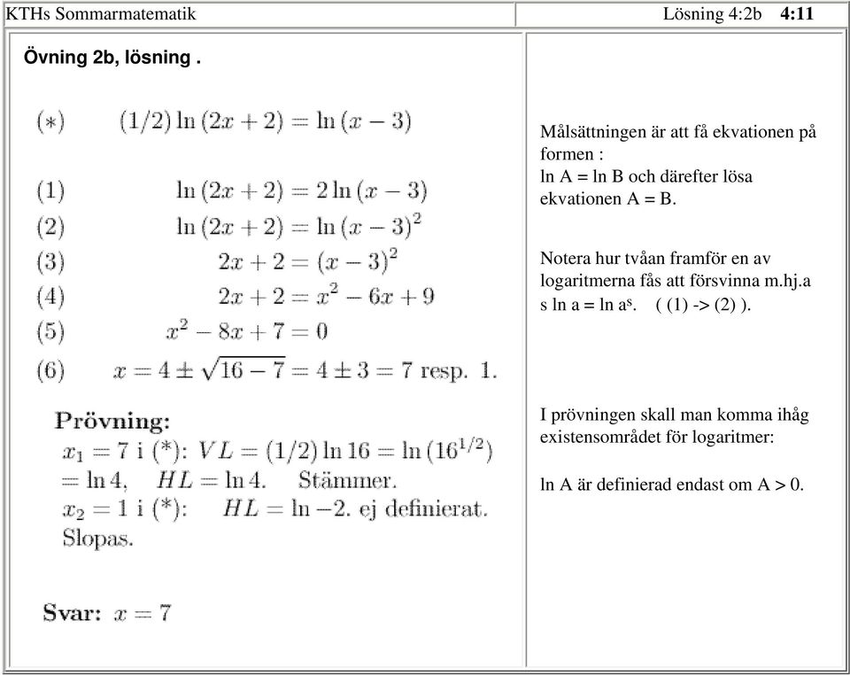 = B. Notera hur tvåan framför en av logaritmerna fås att försvinna m.hj.a s ln a = ln a s.