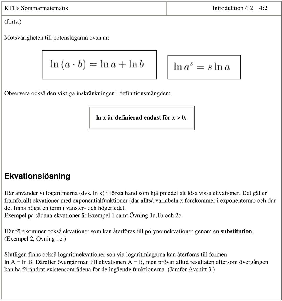 Det gäller framförallt ekvationer med exponentialfunktioner (där alltså variabeln x förekommer i exponenterna) och där det finns högst en term i vänster- och högerledet.