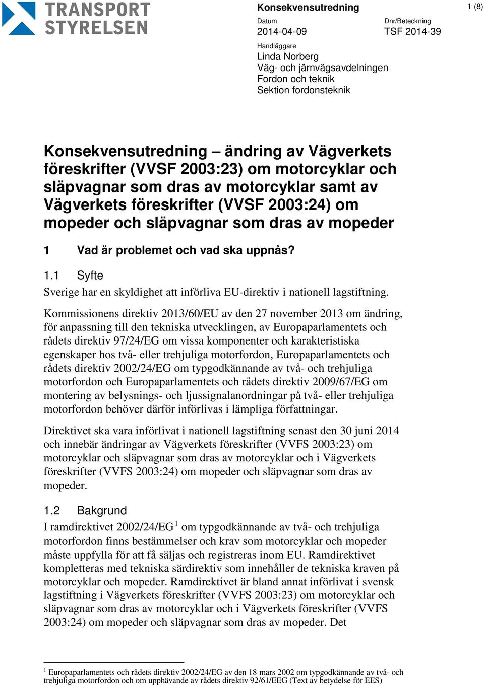 1.1 Syfte Sverige har en skyldighet att införliva EU-direktiv i nationell lagstiftning.