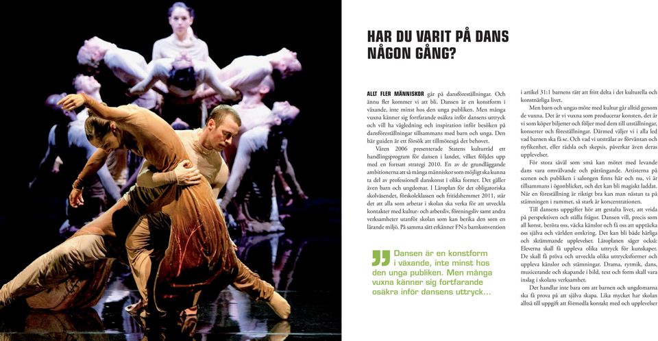 Den här guiden är ett försök att tillmötesgå det behovet. Våren 2006 presenterade Statens kulturråd ett handlingsprogram för dansen i landet, vilket följdes upp med en fortsatt strategi 2010.