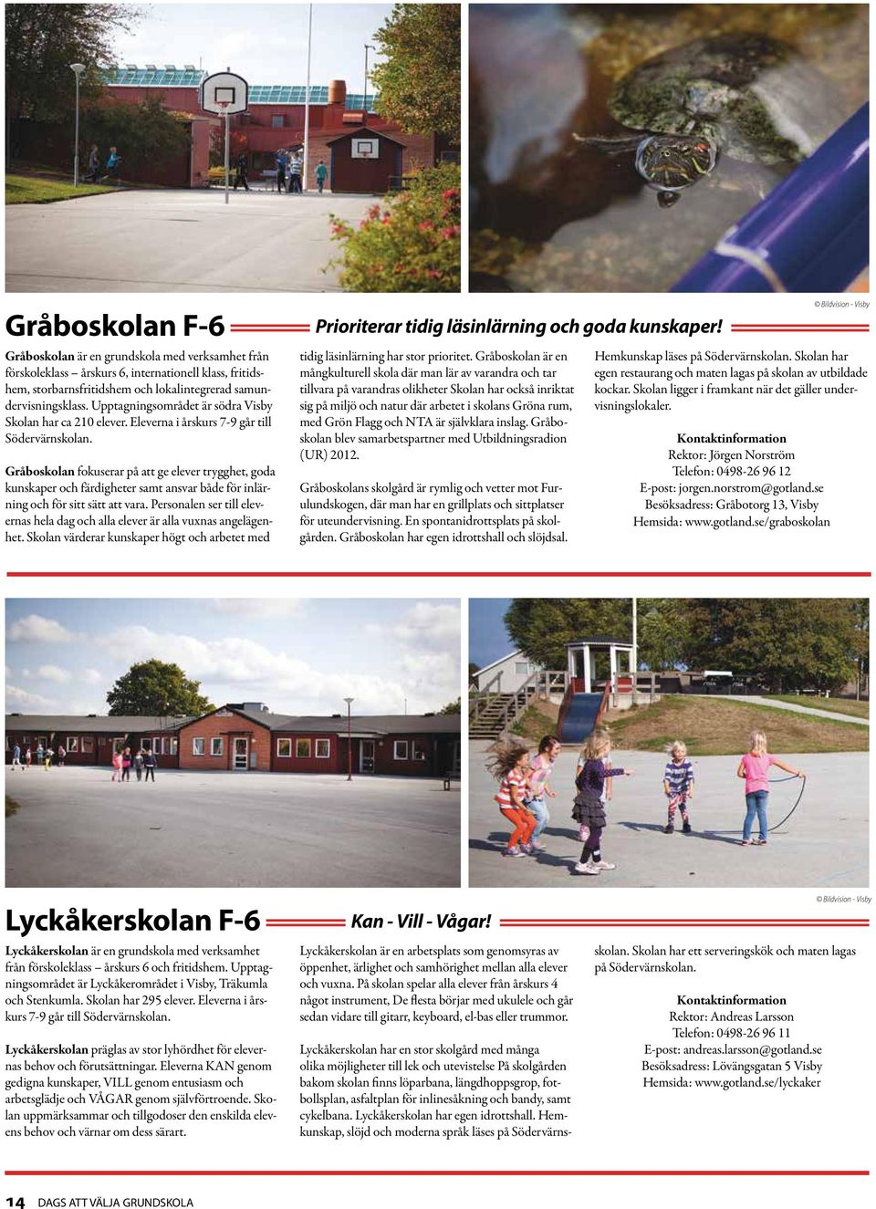 Gråboskolan fokuserar på att ge elever trygghet, goda kunskaper och färdigheter samt ansvar både för inlärning och för sitt sätt att vara.