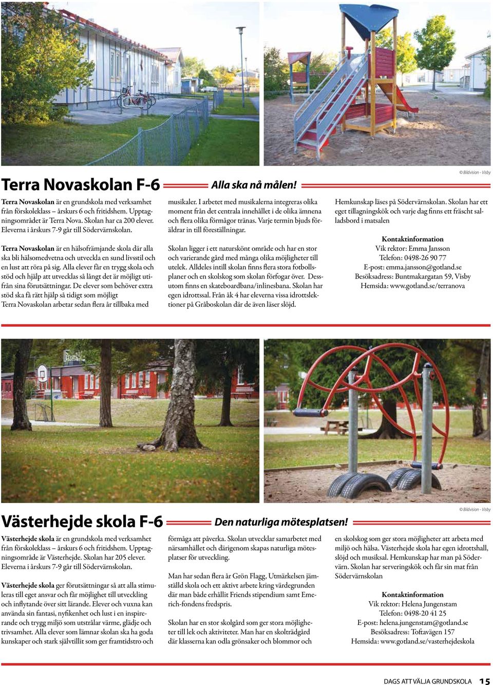 Alla elever får en trygg skola och stöd och hjälp att utvecklas så långt det är möjligt utifrån sina förutsättningar.
