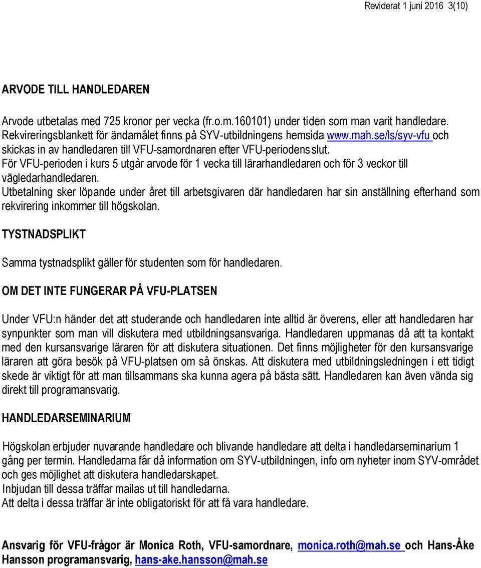 För VFU-perioden i kurs 5 utgår arvode för 1 vecka till lärarhandledaren och för 3 veckor till vägledarhandledaren.