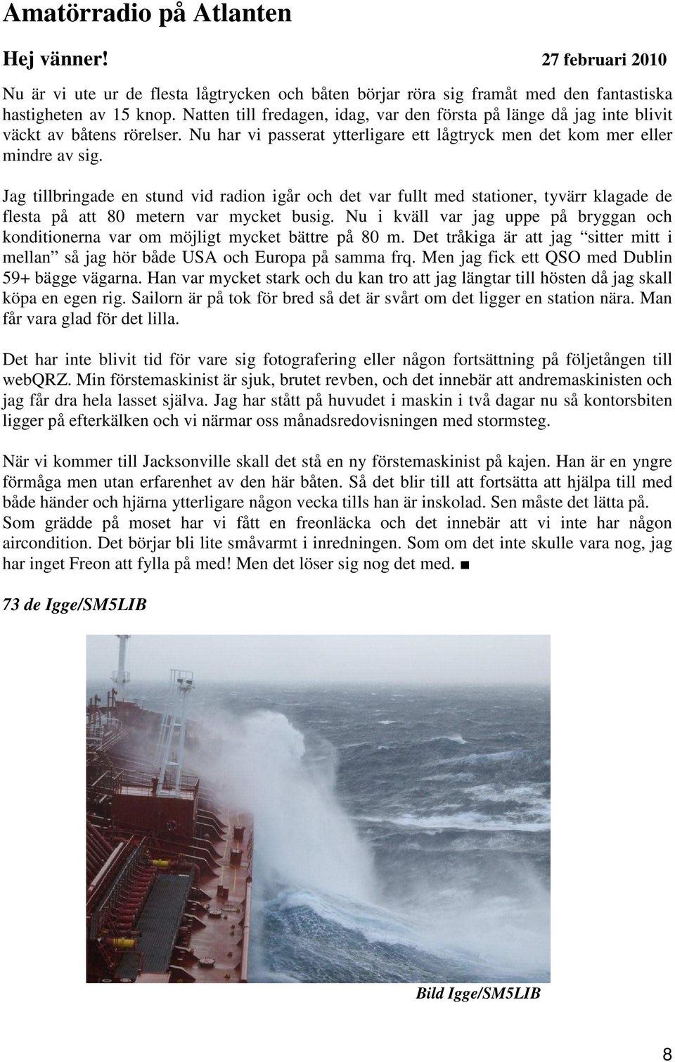Jag tillbringade en stund vid radion igår och det var fullt med stationer, tyvärr klagade de flesta på att 80 metern var mycket busig.