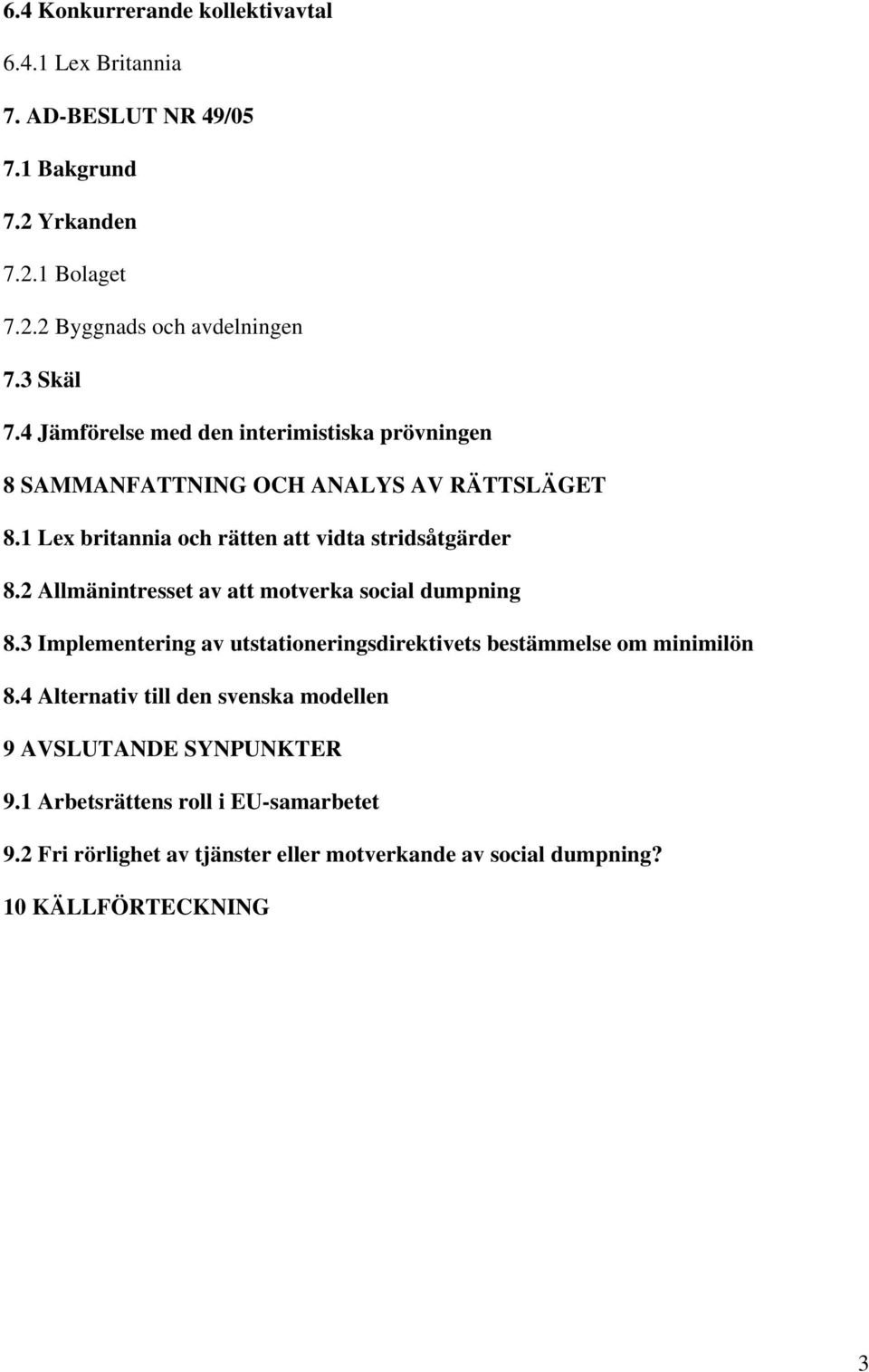 2 Allmänintresset av att motverka social dumpning 8.3 Implementering av utstationeringsdirektivets bestämmelse om minimilön 8.