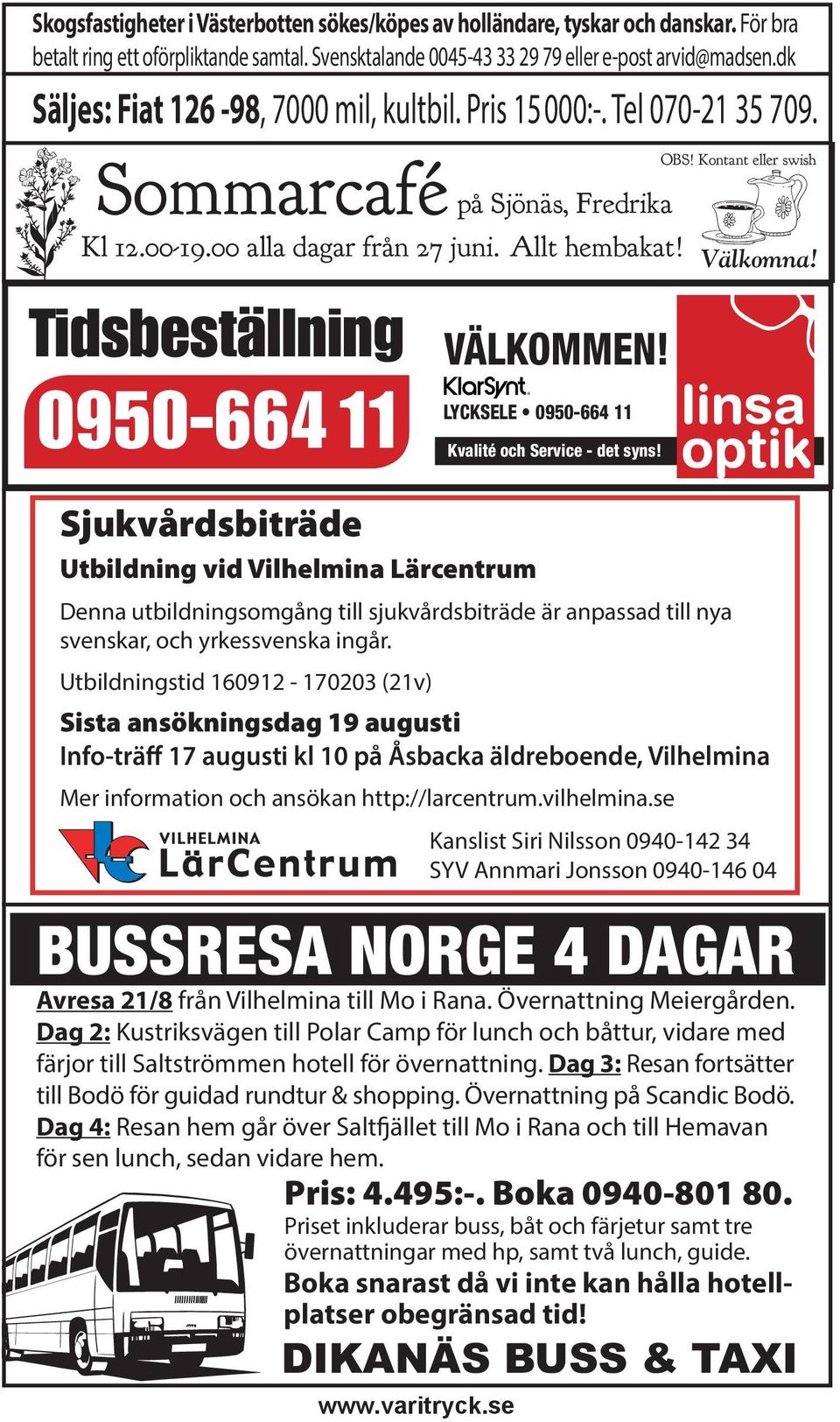 Tidsbeställning 0950-664 11 BUSSRESA NORGE 4 DAGAR Avresa 21/8 från Vilhelmina till Mo i Rana. Övernattning Meiergården.
