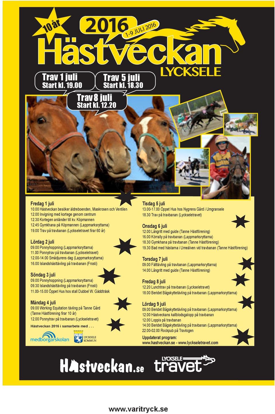 00 Ponnytrav på travbanan (Lyckseletravet) 12.00-14.00 Smådjurens dag (Lappmarksryttarna) Söndag 3 juli 09.00 Ponnyhoppning (Lappmarksryttarna) 11.00-15.00 Öppet Hus hos stall Dubbel W.