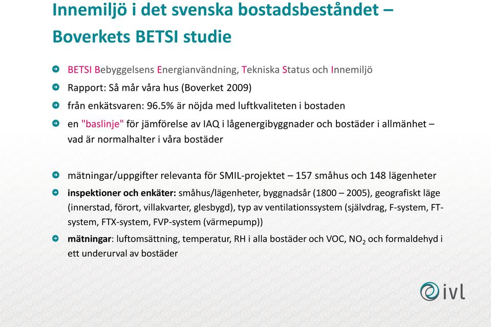 SMIL-projektet 157 småhus och 148 lägenheter inspektioner och enkäter: småhus/lägenheter, byggnadsår (1800 2005), geografiskt läge (innerstad, förort, villakvarter, glesbygd), typ av