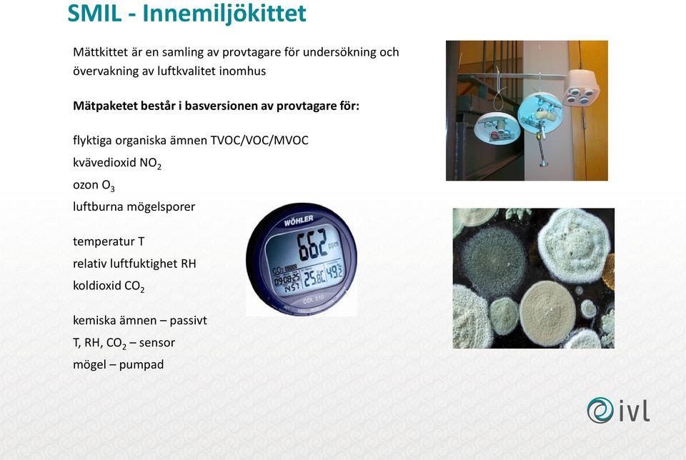 flyktiga organiska ämnen TVOC/VOC/MVOC kvävedioxid NO 2 ozon O 3 luftburna mögelsporer