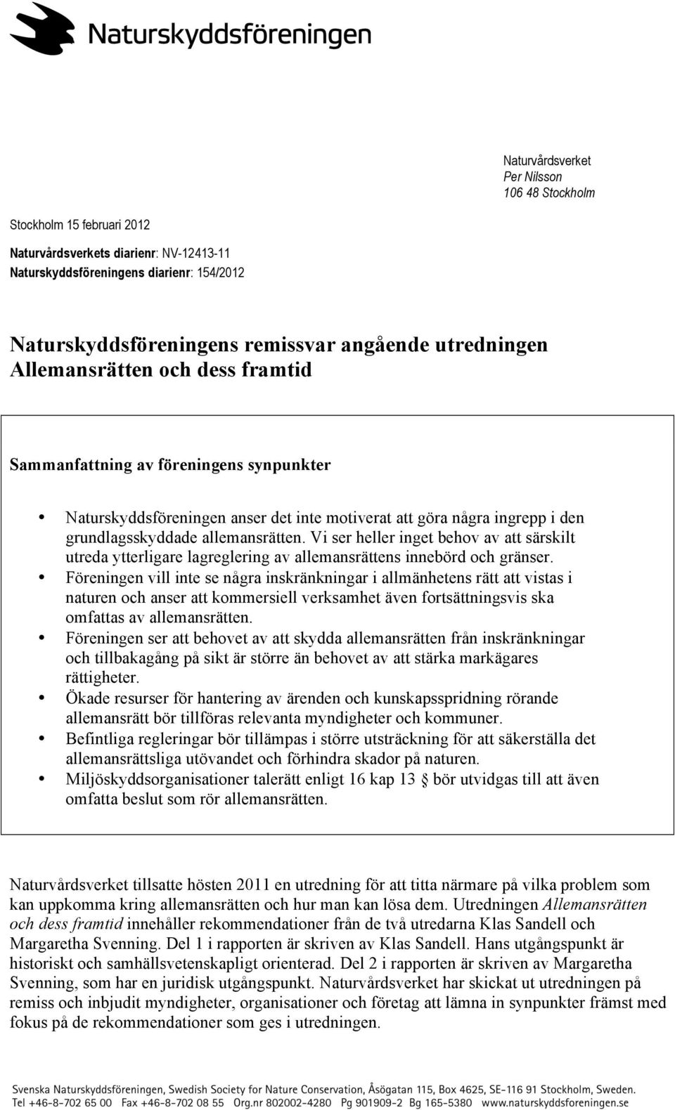 Vi ser heller inget behov av att särskilt utreda ytterligare lagreglering av allemansrättens innebörd och gränser.