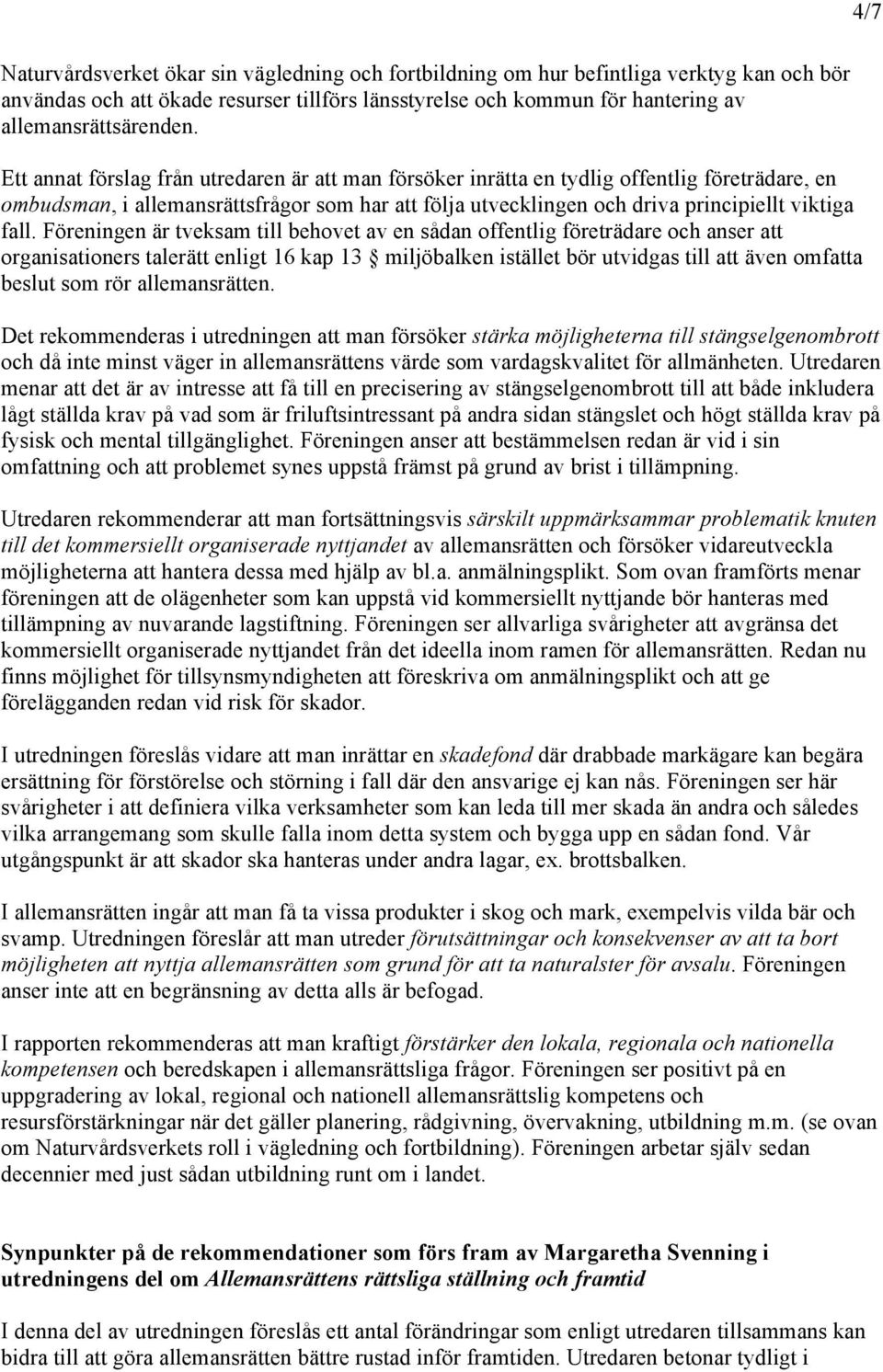 Föreningen är tveksam till behovet av en sådan offentlig företrädare och anser att organisationers talerätt enligt 16 kap 13 miljöbalken istället bör utvidgas till att även omfatta beslut som rör