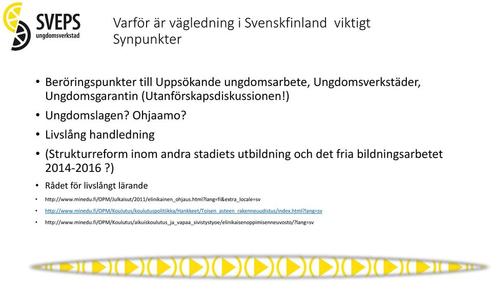 ) Rådet för livslångt lärande http://www.minedu.fi/opm/julkaisut/2011/elinikainen_ohjaus.html?lang=fi&extra_locale=sv http://www.minedu.fi/opm/koulutus/koulutuspolitiikka/hankkeet/toisen_asteen_rakenneuudistus/index.