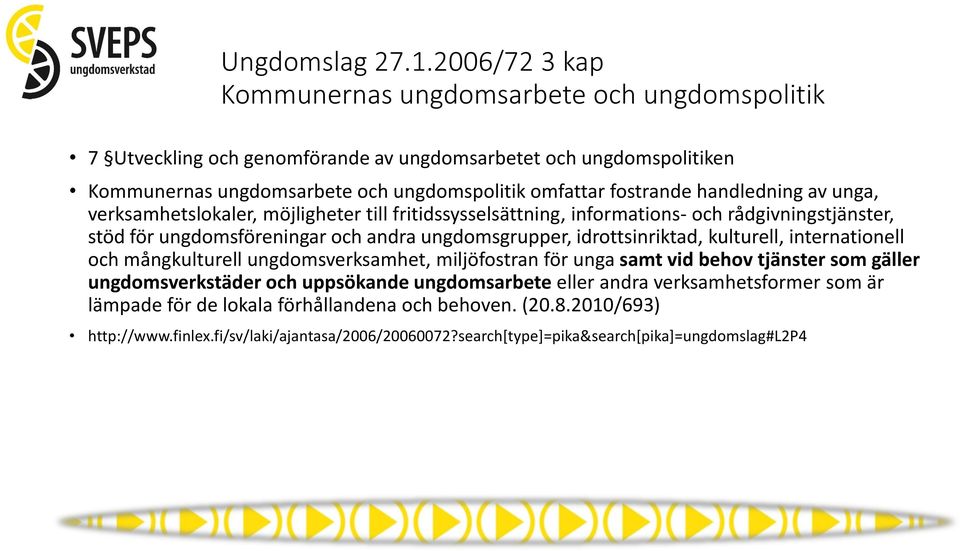 handledning av unga, verksamhetslokaler, möjligheter till fritidssysselsättning, informations- och rådgivningstjänster, stöd för ungdomsföreningar och andra ungdomsgrupper, idrottsinriktad,