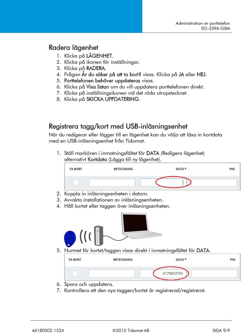 Registrera tagg/kort med USB-inläsningsenhet När du redigerar eller lägger till en lägenhet kan du välja att läsa in kortdata med en USB-inläsningsenhet från Tidomat. 1.