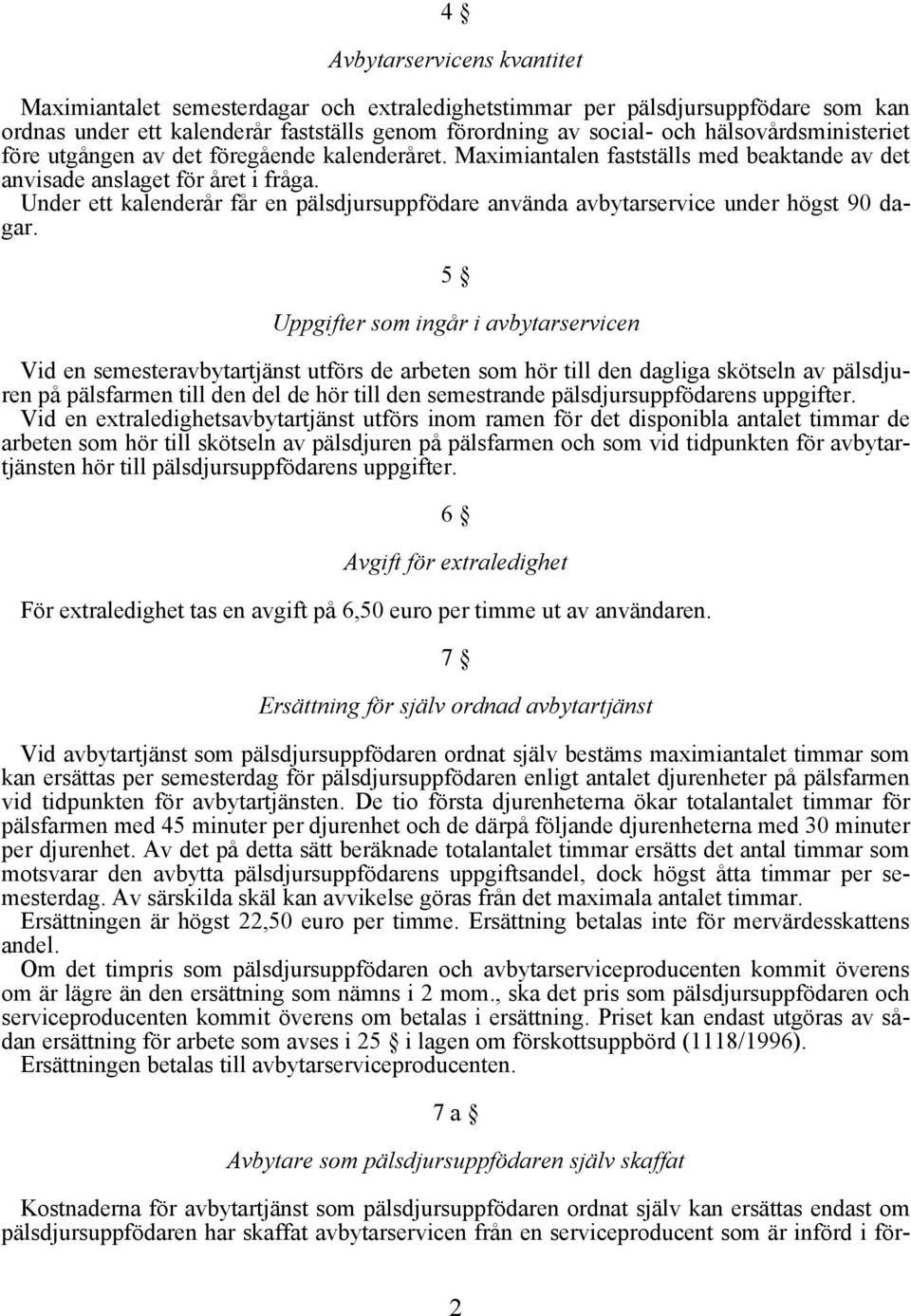 Under ett kalenderår får en pälsdjursuppfödare använda avbytarservice under högst 90 dagar.