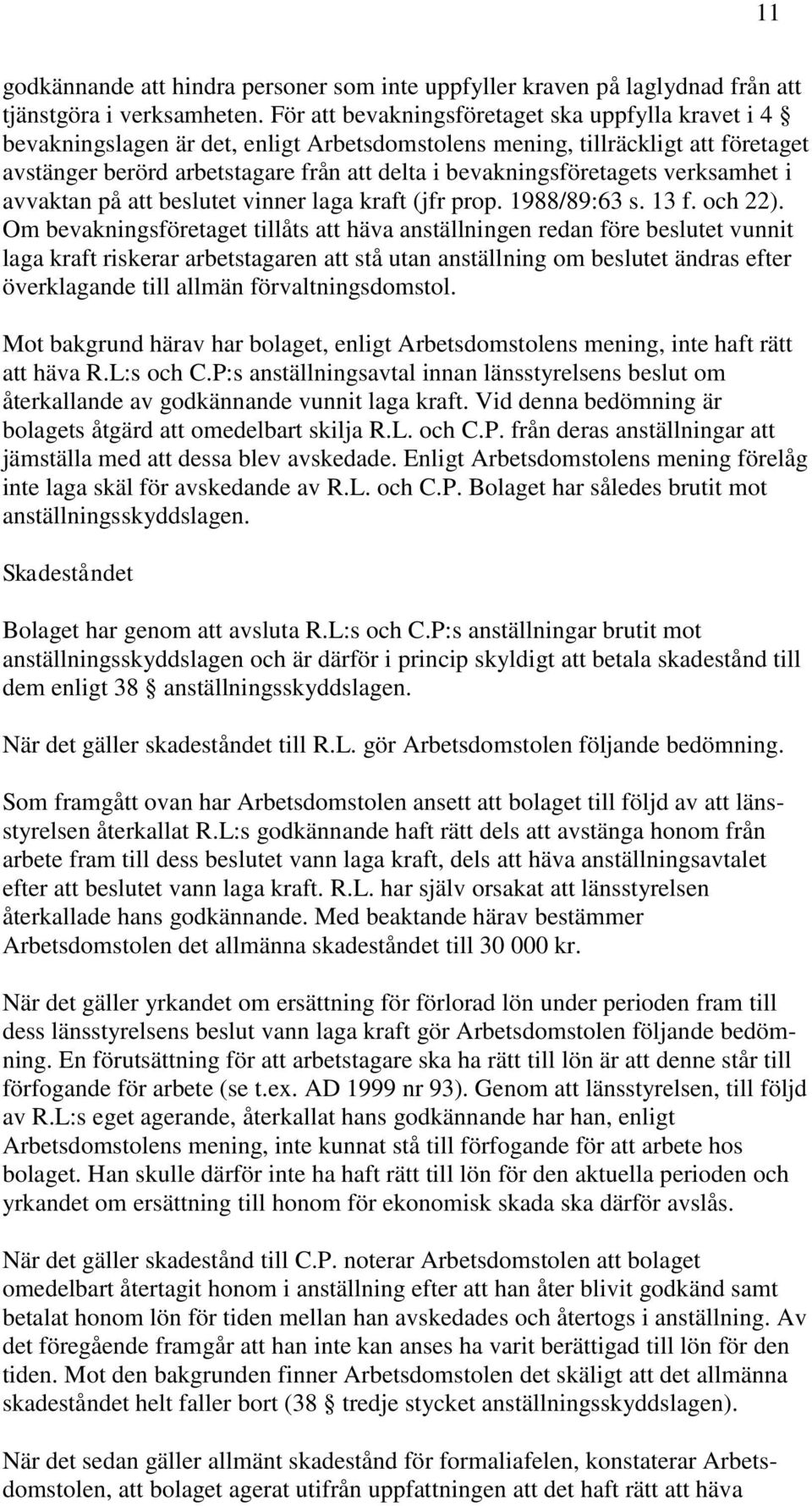 bevakningsföretagets verksamhet i avvaktan på att beslutet vinner laga kraft (jfr prop. 1988/89:63 s. 13 f. och 22).