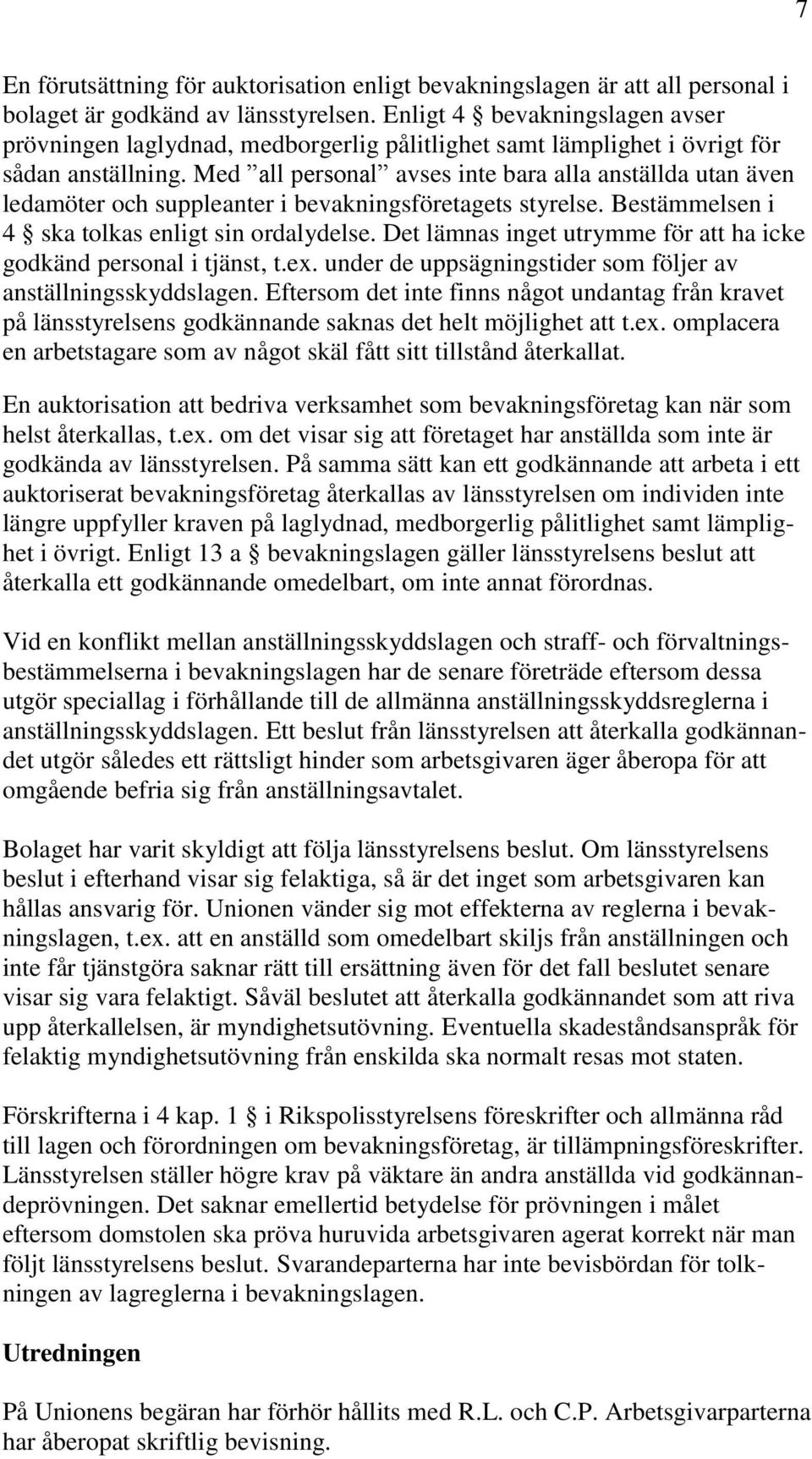 Med all personal avses inte bara alla anställda utan även ledamöter och suppleanter i bevakningsföretagets styrelse. Bestämmelsen i 4 ska tolkas enligt sin ordalydelse.