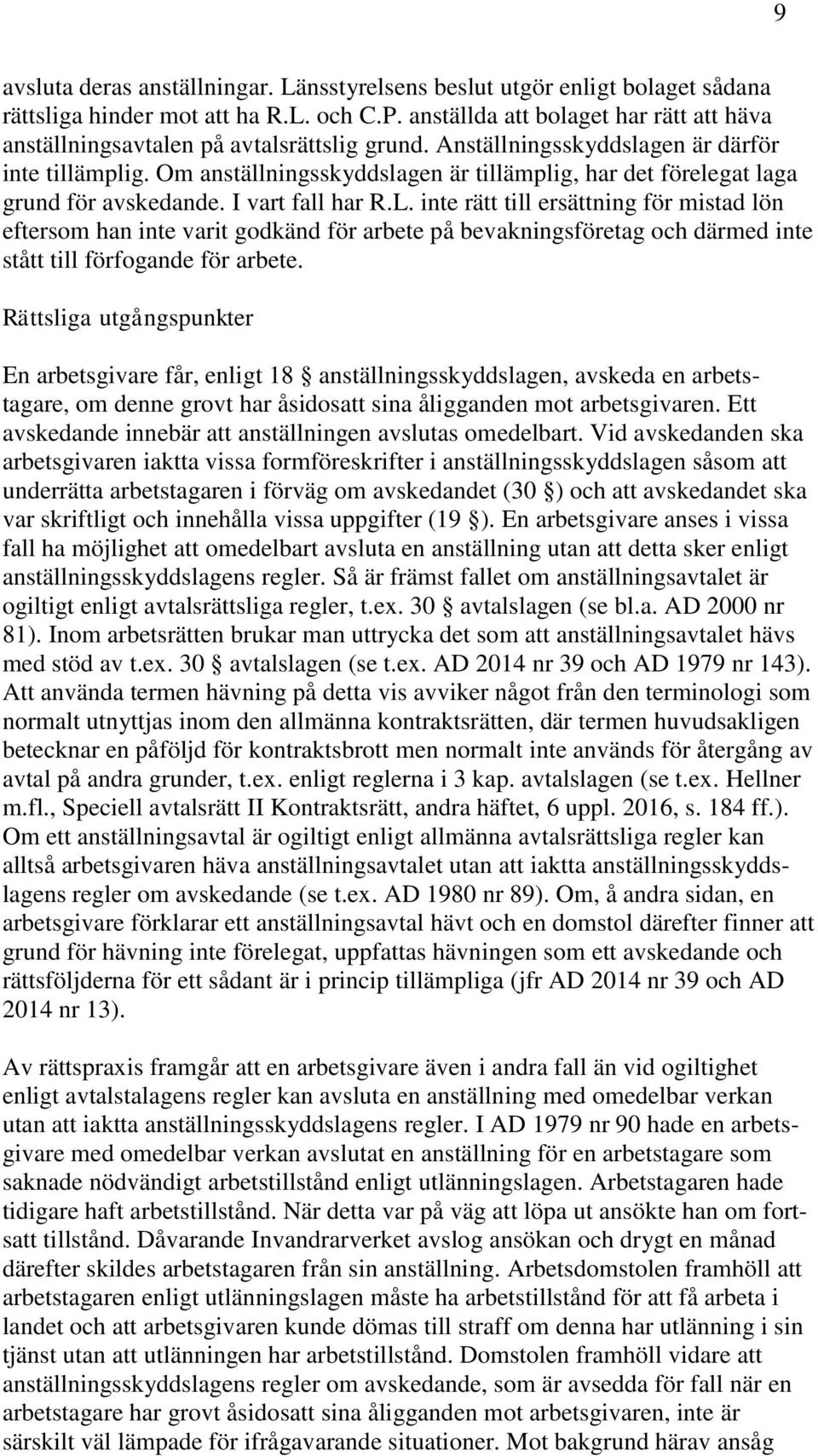 Om anställningsskyddslagen är tillämplig, har det förelegat laga grund för avskedande. I vart fall har R.L.