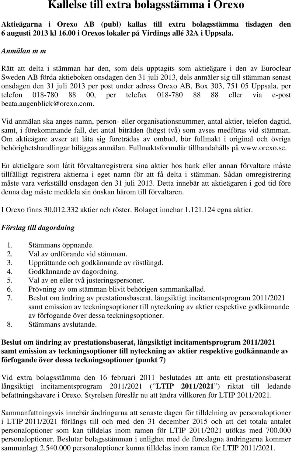 den 31 juli 2013 per post under adress Orexo AB, Box 303, 751 05 Uppsala, per telefon 018-780 88 00, per telefax 018-780 88 88 eller via e-post beata.augenblick@orexo.com.