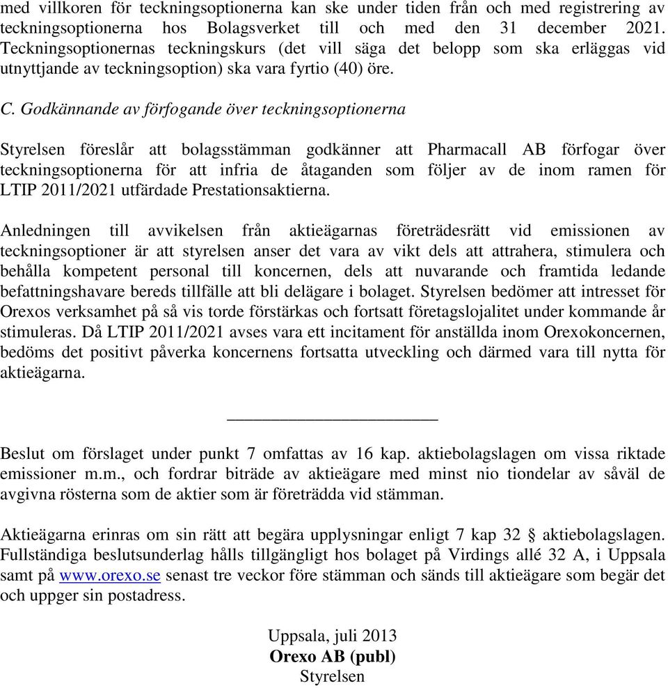 Godkännande av förfogande över teckningsoptionerna Styrelsen föreslår att bolagsstämman godkänner att Pharmacall AB förfogar över teckningsoptionerna för att infria de åtaganden som följer av de inom