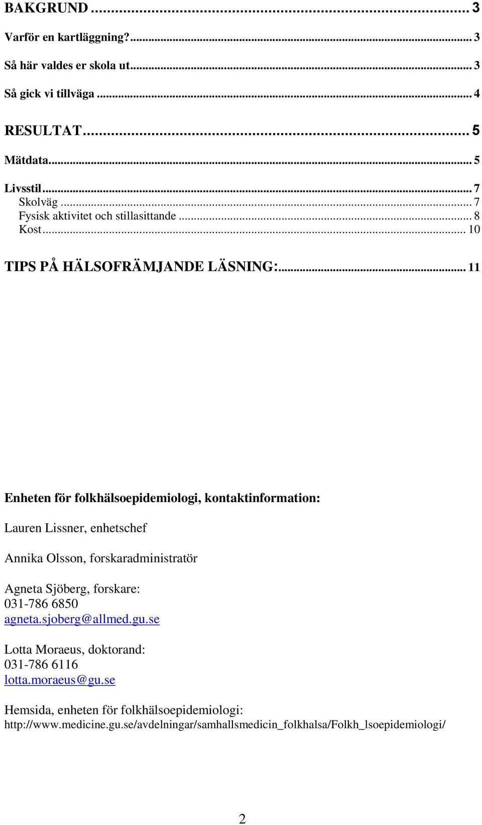 .. 11 Enheten för folkhälsoepidemiologi, kontaktinformation: Lauren Lissner, enhetschef Annika Olsson, forskaradministratör Agneta Sjöberg, forskare: