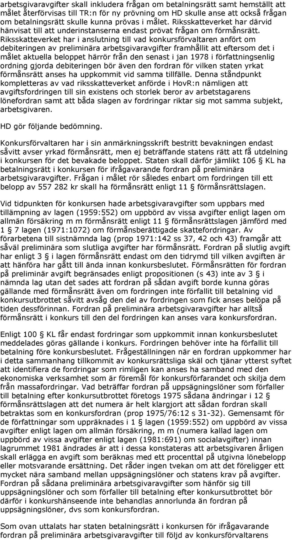 Riksskatteverket har i anslutning till vad konkursförvaltaren anfört om debiteringen av preliminära arbetsgivaravgifter framhållit att eftersom det i målet aktuella beloppet härrör från den senast i