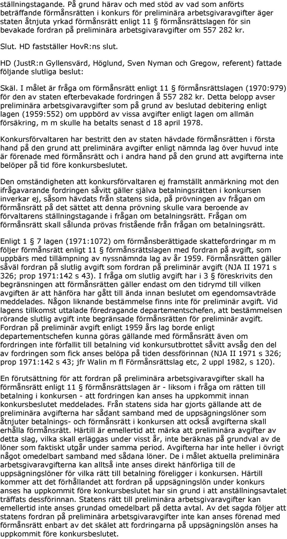 bevakade fordran på preliminära arbetsgivaravgifter om 557 282 kr. Slut. HD fastställer HovR:ns slut.