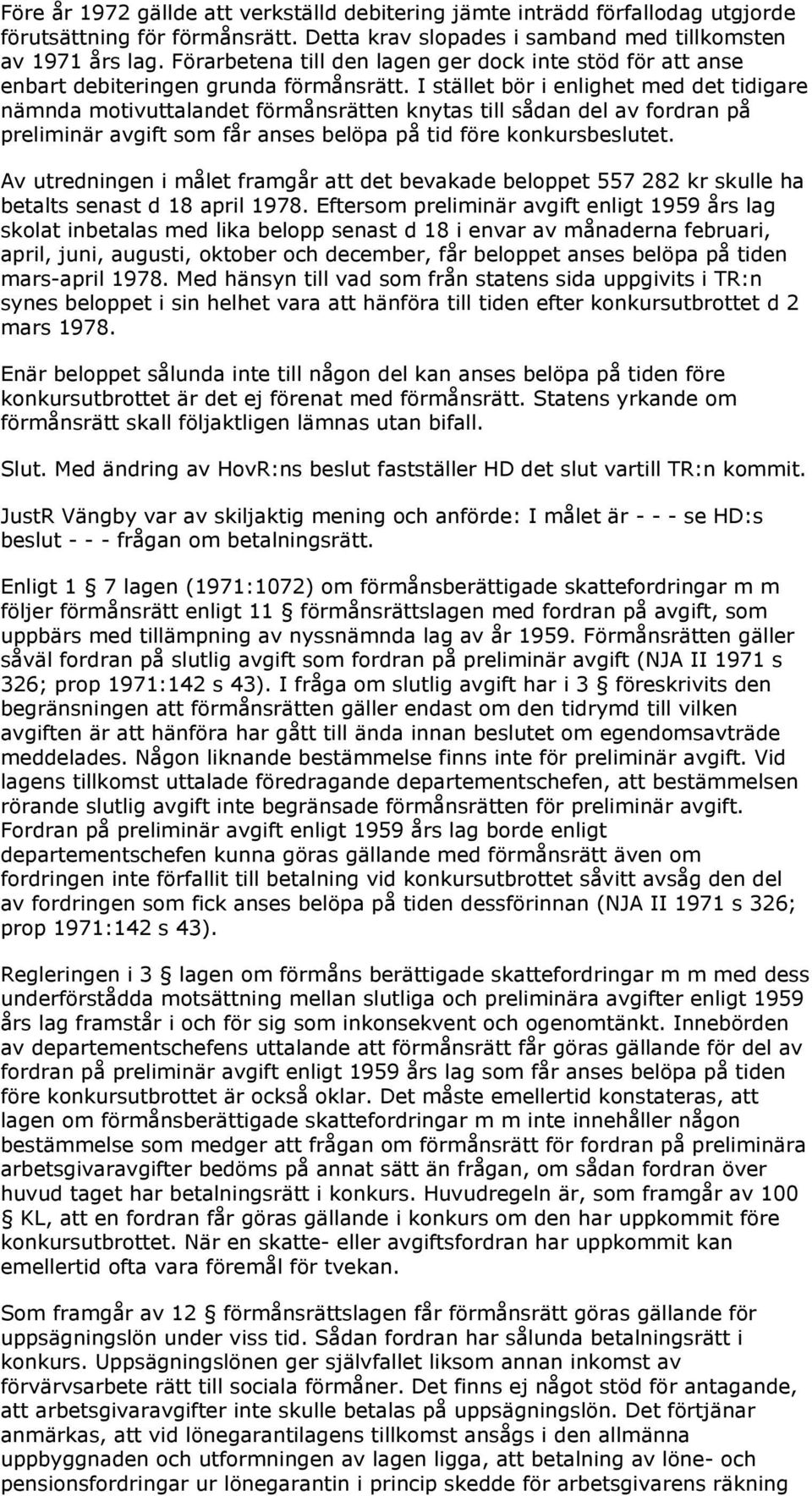 I stället bör i enlighet med det tidigare nämnda motivuttalandet förmånsrätten knytas till sådan del av fordran på preliminär avgift som får anses belöpa på tid före konkursbeslutet.