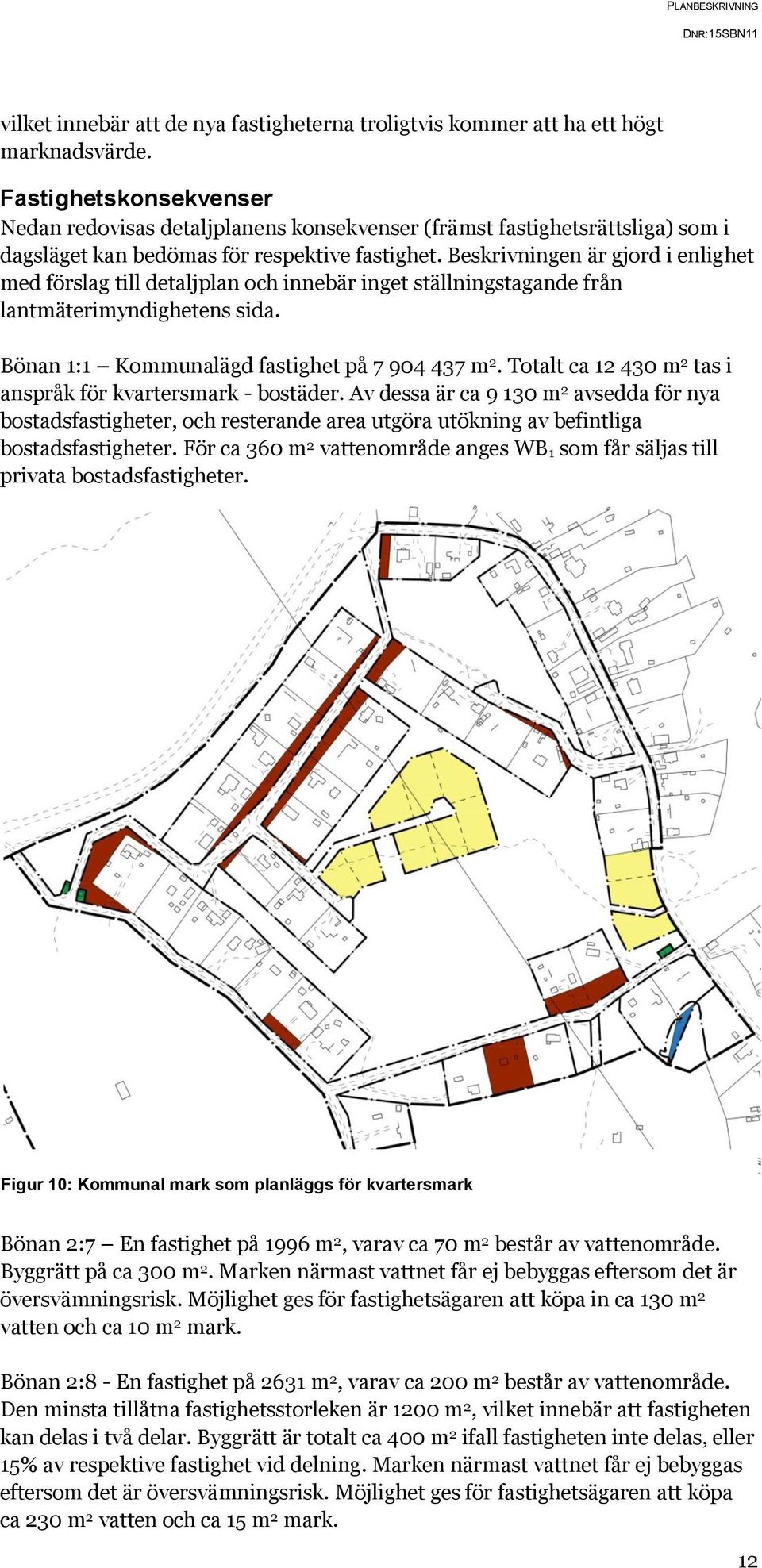Beskrivningen är gjord i enlighet med förslag till detaljplan och innebär inget ställningstagande från lantmäterimyndighetens sida. Bönan 1:1 Kommunalägd fastighet på 7 904 437 m 2.