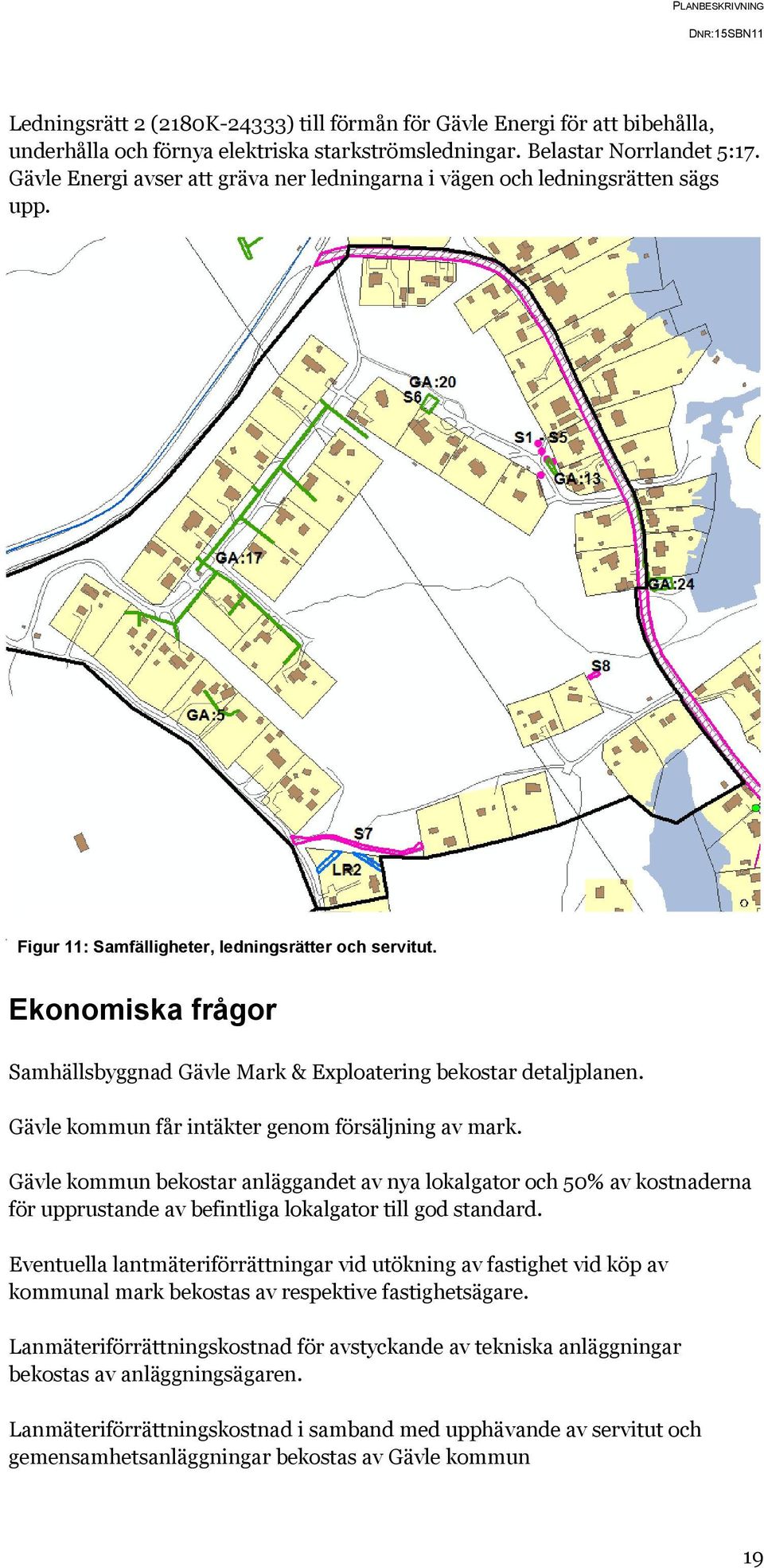 Ekonomiska frågor Samhällsbyggnad Gävle Mark & Exploatering bekostar detaljplanen. Gävle kommun får intäkter genom försäljning av mark.