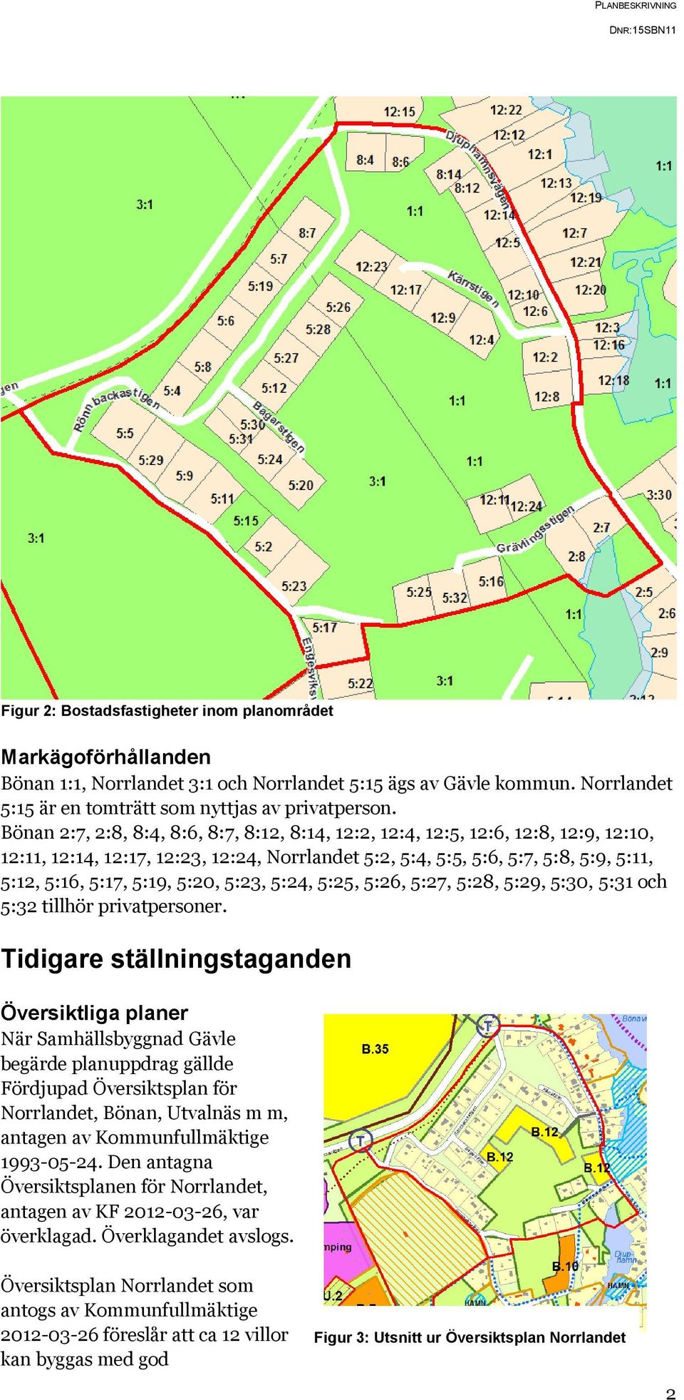 Bönan 2:7, 2:8, 8:4, 8:6, 8:7, 8:12, 8:14, 12:2, 12:4, 12:5, 12:6, 12:8, 12:9, 12:10, 12:11, 12:14, 12:17, 12:23, 12:24, Norrlandet 5:2, 5:4, 5:5, 5:6, 5:7, 5:8, 5:9, 5:11, 5:12, 5:16, 5:17, 5:19,