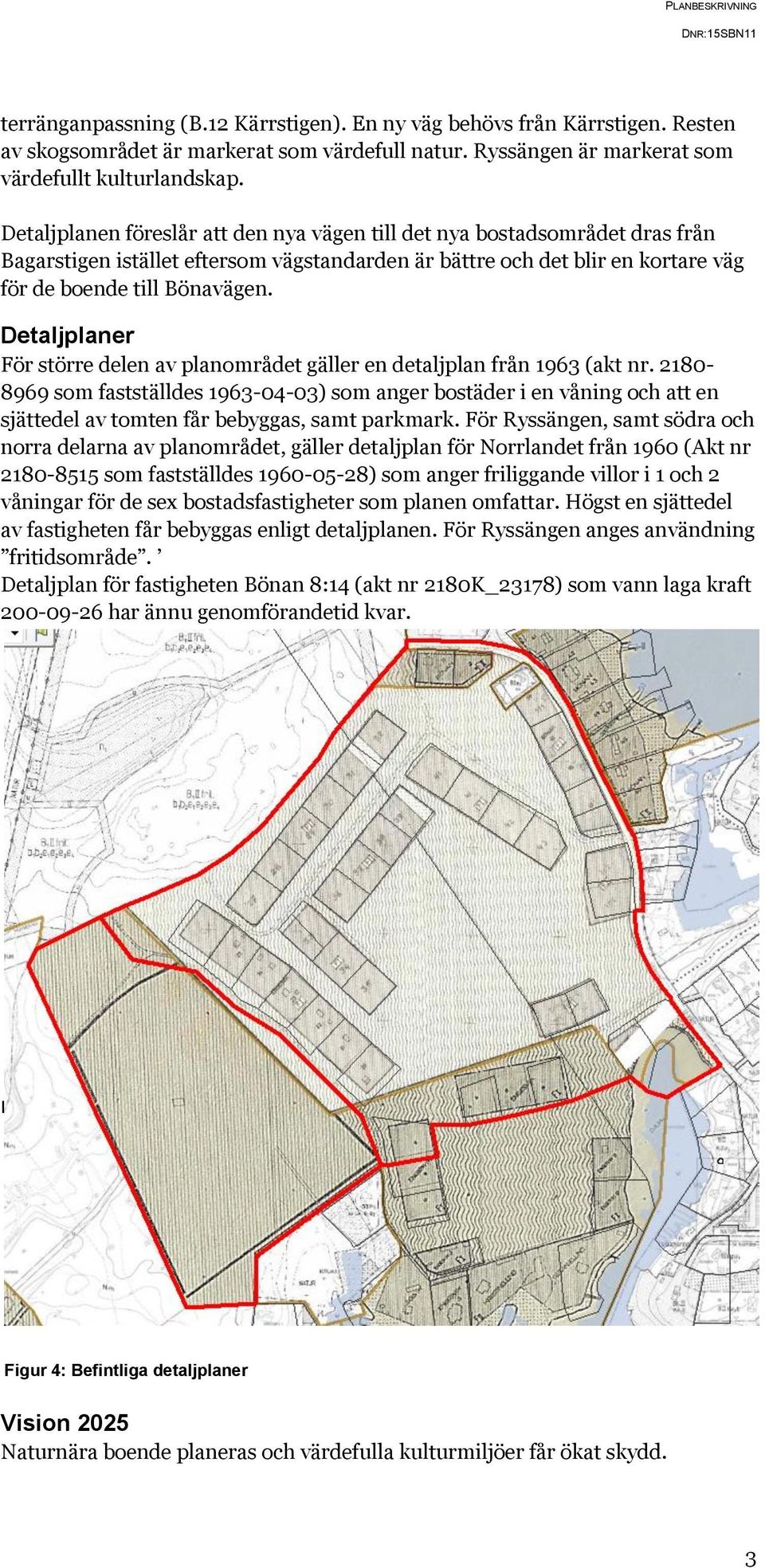 Detaljplaner För större delen av planområdet gäller en detaljplan från 1963 (akt nr.