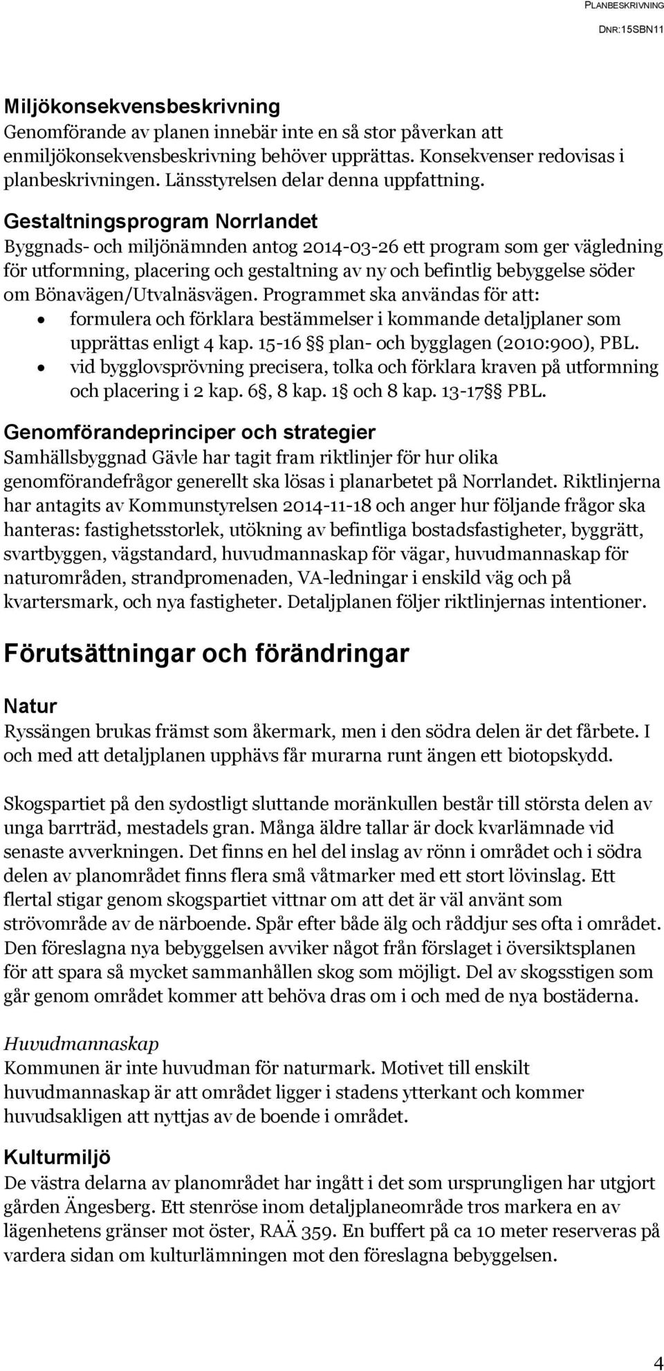 Gestaltningsprogram Norrlandet Byggnads- och miljönämnden antog 2014-03-26 ett program som ger vägledning för utformning, placering och gestaltning av ny och befintlig bebyggelse söder om