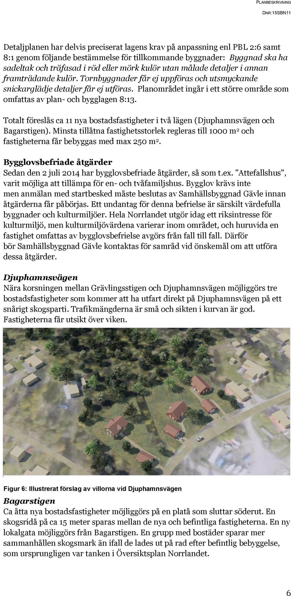 Planområdet ingår i ett större område som omfattas av plan- och bygglagen 8:13. Totalt föreslås ca 11 nya bostadsfastigheter i två lägen (Djuphamnsvägen och Bagarstigen).
